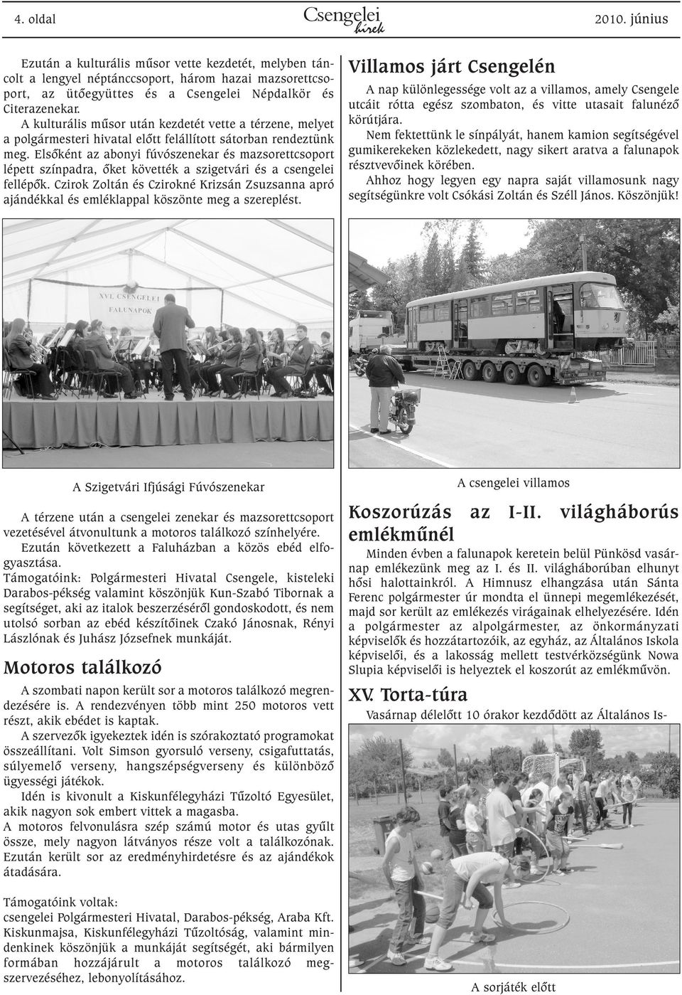 A kulturális mûsor után kezdetét vette a térzene, melyet a polgármesteri hivatal elõtt felállított sátorban rendeztünk meg.