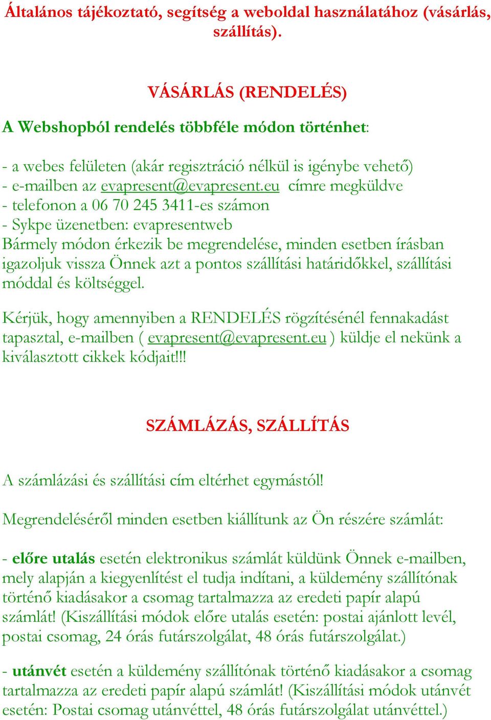 eu címre megküldve - telefonon a 06 70 245 3411-es számon - Sykpe üzenetben: evapresentweb Bármely módon érkezik be megrendelése, minden esetben írásban igazoljuk vissza Önnek azt a pontos szállítási