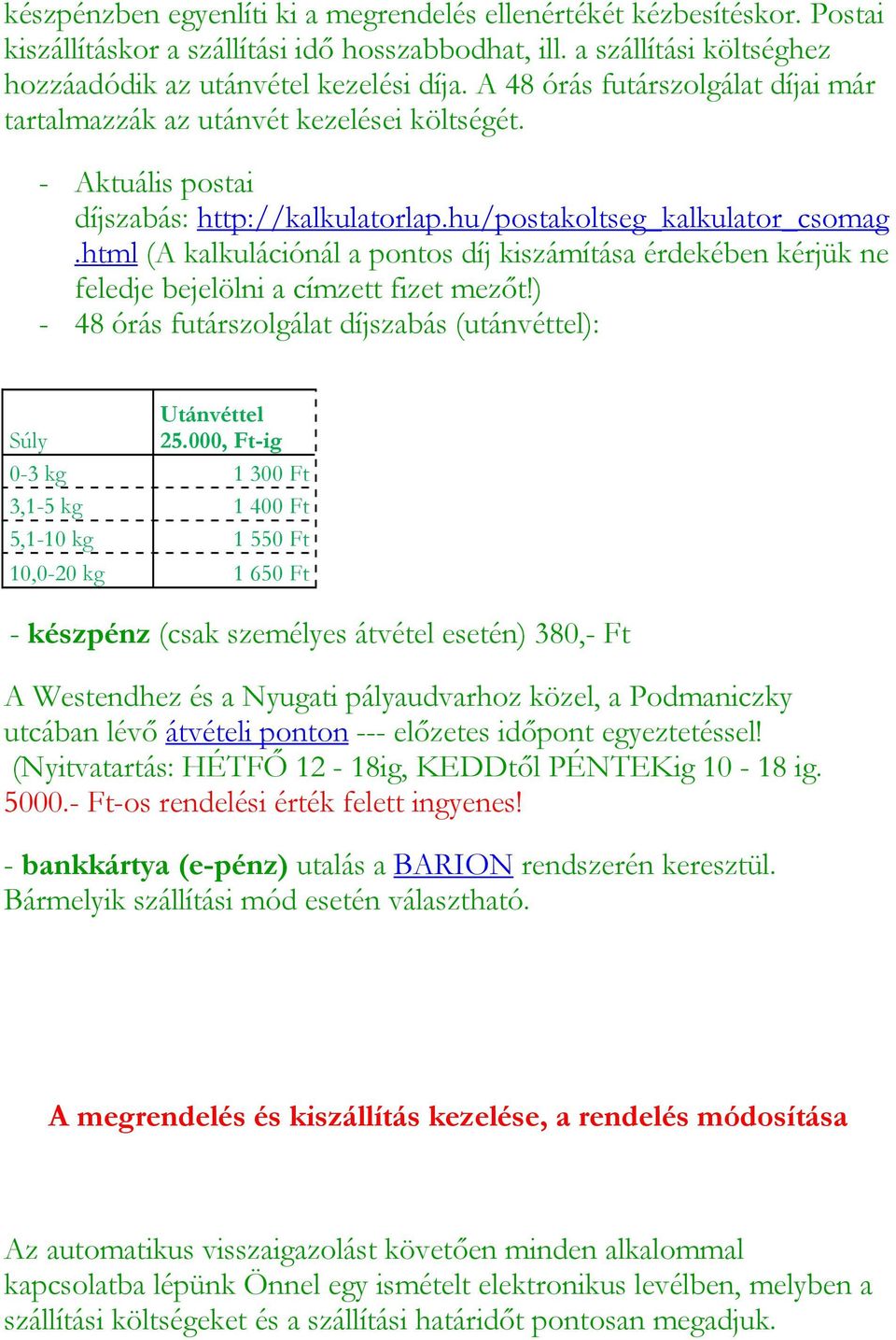 html (A kalkulációnál a pontos díj kiszámítása érdekében kérjük ne feledje bejelölni a címzett fizet mezőt!) - 48 órás futárszolgálat díjszabás (utánvéttel): Utánvéttel Súly 25.