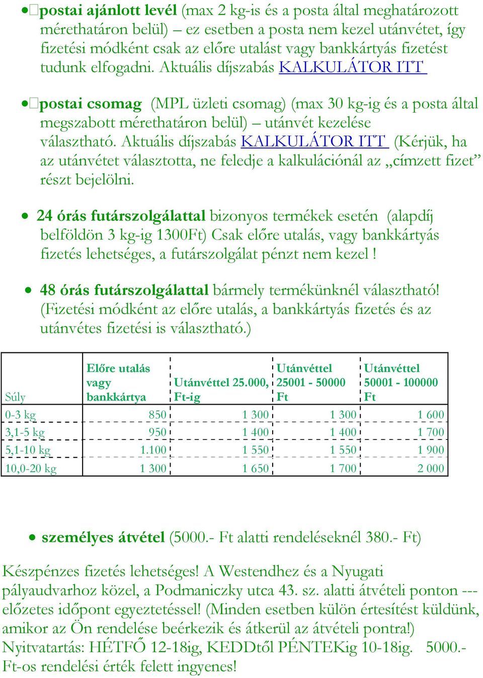 Aktuális díjszabás KALKULÁTOR ITT (Kérjük, ha az utánvétet választotta, ne feledje a kalkulációnál az címzett fizet részt bejelölni.