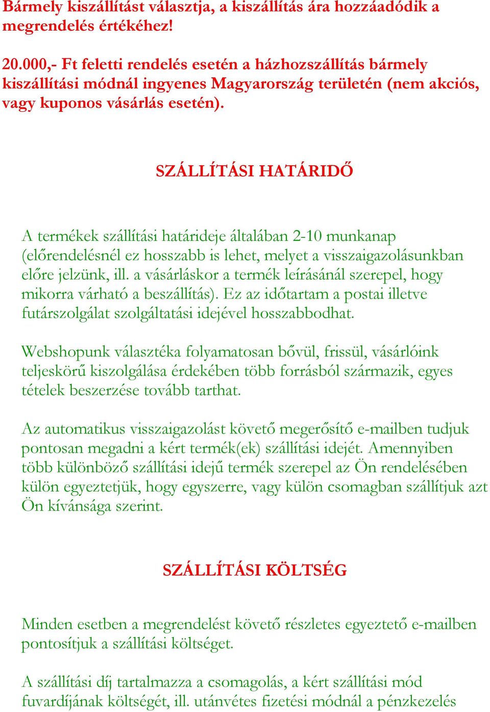 SZÁLLÍTÁSI HATÁRIDŐ A termékek szállítási határideje általában 2-10 munkanap (előrendelésnél ez hosszabb is lehet, melyet a visszaigazolásunkban előre jelzünk, ill.