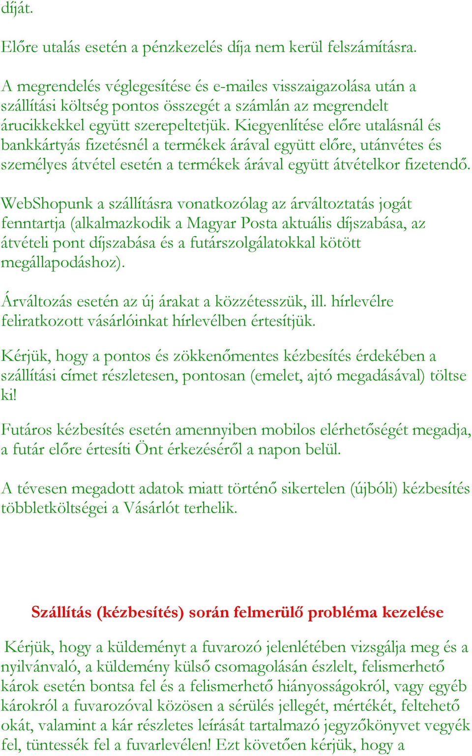 Kiegyenlítése előre utalásnál és bankkártyás fizetésnél a termékek árával együtt előre, utánvétes és személyes átvétel esetén a termékek árával együtt átvételkor fizetendő.