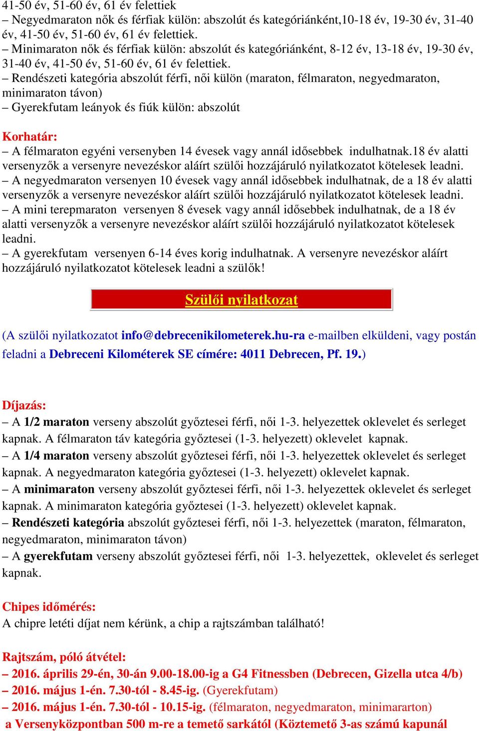 Rendészeti kategória abszolút férfi, női külön (maraton, félmaraton, negyedmaraton, minimaraton távon) Gyerekfutam leányok és fiúk külön: abszolút Korhatár: A félmaraton egyéni versenyben 14 évesek