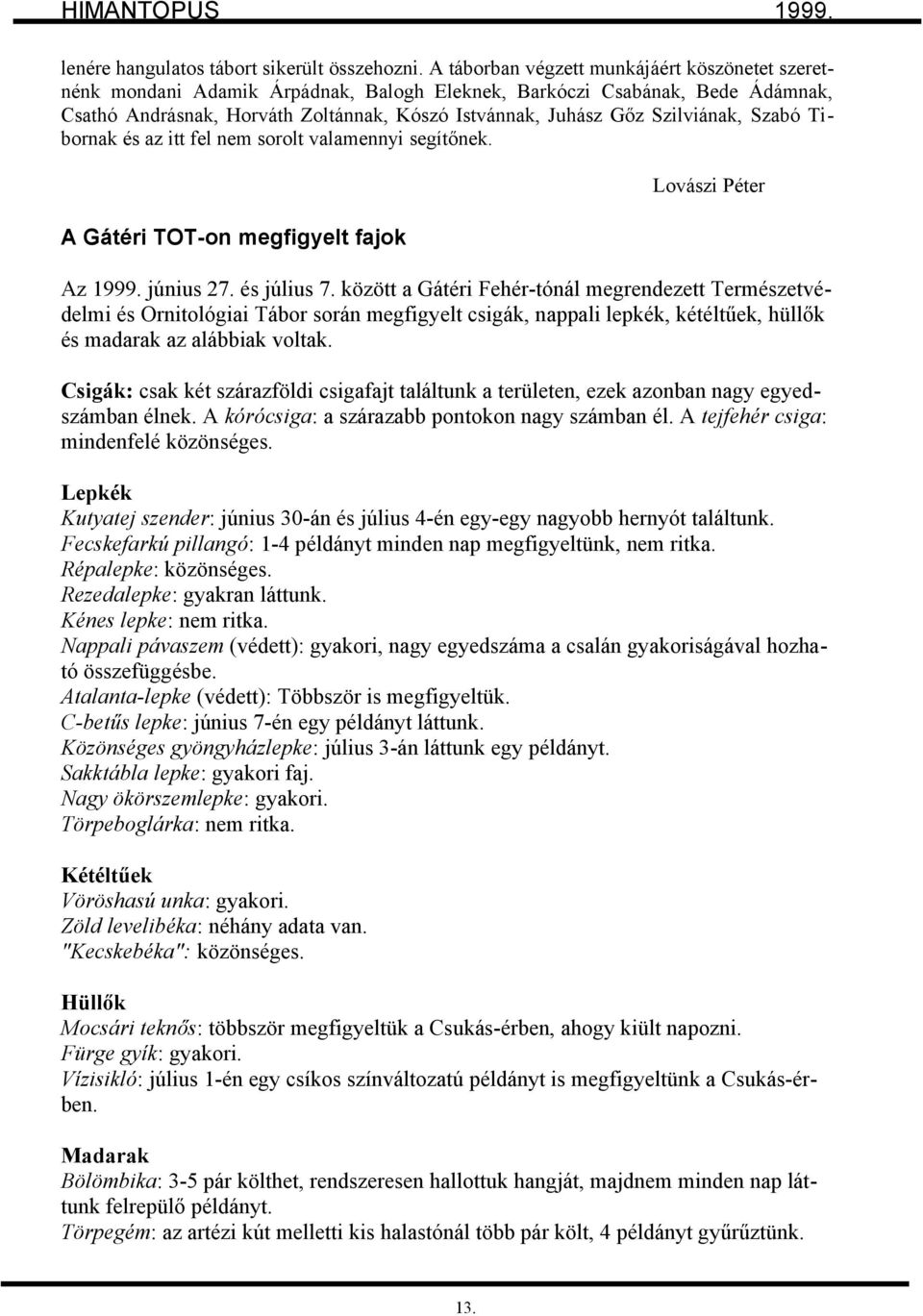Szilviának, Szabó Tibornak és az itt fel nem sorolt valamennyi segítőnek. A Gátéri TOT-on megfigyelt fajok Lovászi Péter Az 1999. június 27. és július 7.