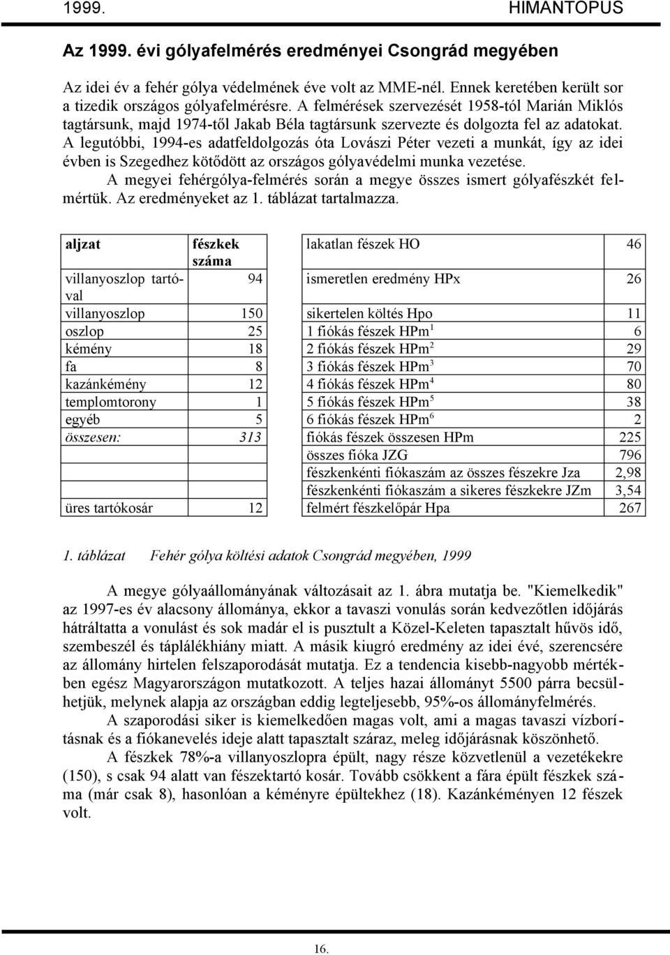 A legutóbbi, 1994-es adatfeldolgozás óta Lovászi Péter vezeti a munkát, így az idei évben is Szegedhez kötődött az országos gólyavédelmi munka vezetése.