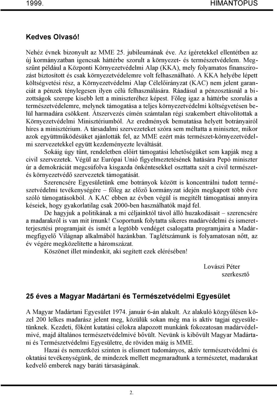 A KKA helyébe lépett költségvetési rész, a Környezetvédelmi Alap Célelőirányzat (KAC) nem jelent garanciát a pénzek ténylegesen ilyen célú felhasználására.