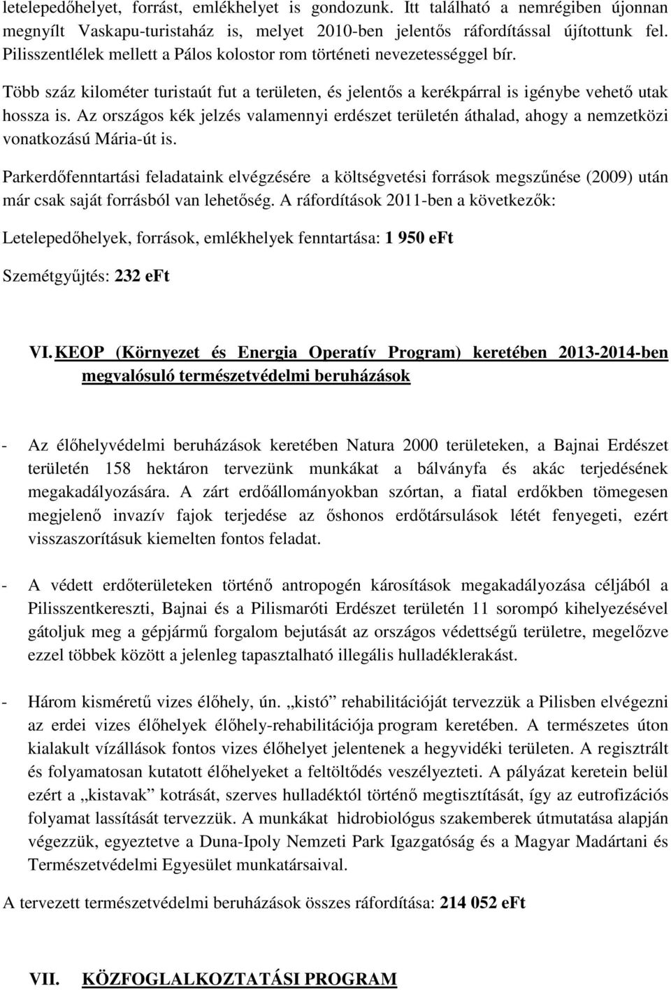 Az országos kék jelzés valamennyi erdészet területén áthalad, ahogy a nemzetközi vonatkozású Mária-út is.
