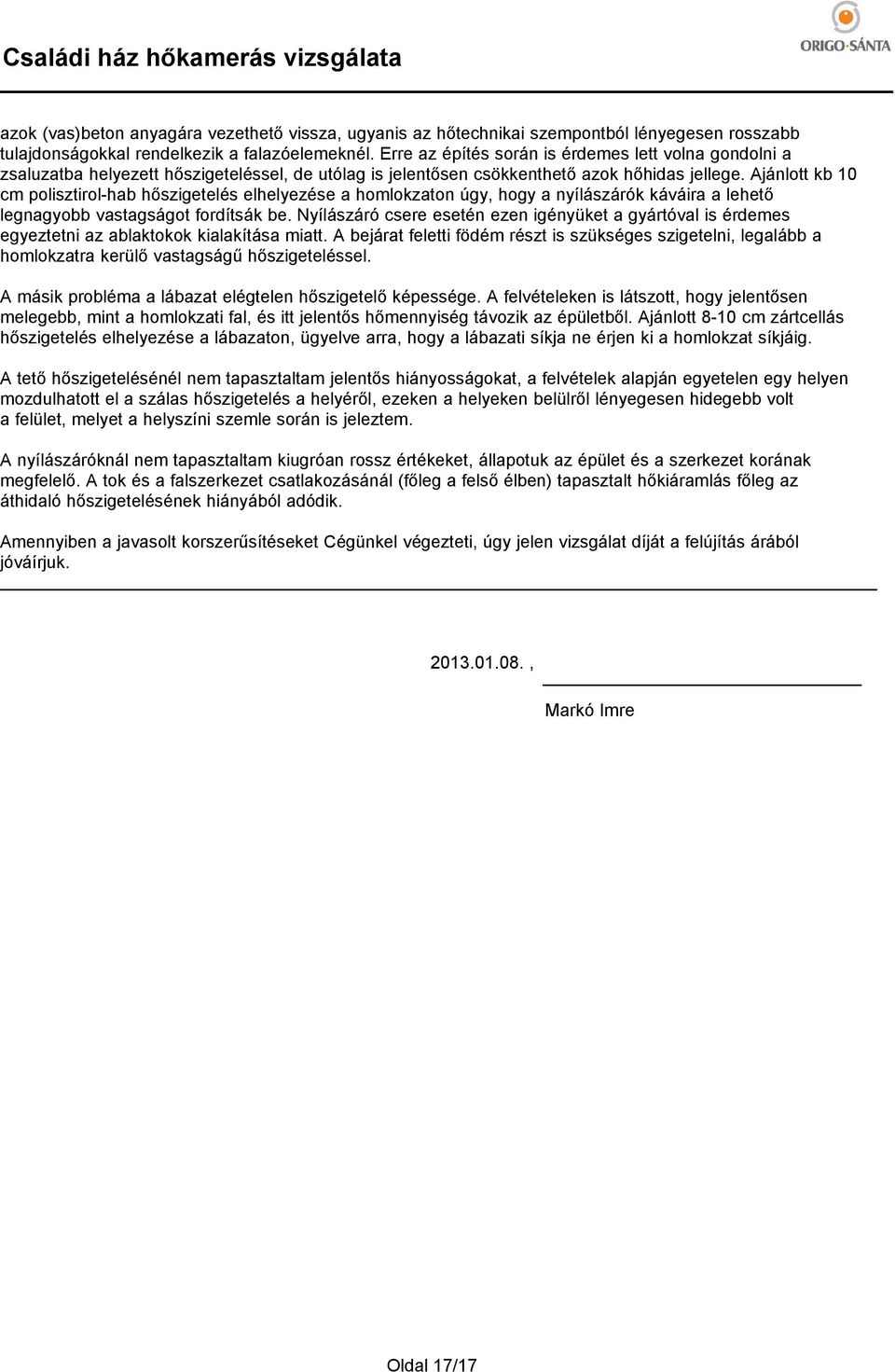 Erre az építés során is érdemes lett volna gondolni a zsaluzatba helyezett hőszigeteléssel, de utólag is jelentősen csökkenthető azok hőhidas jellege.