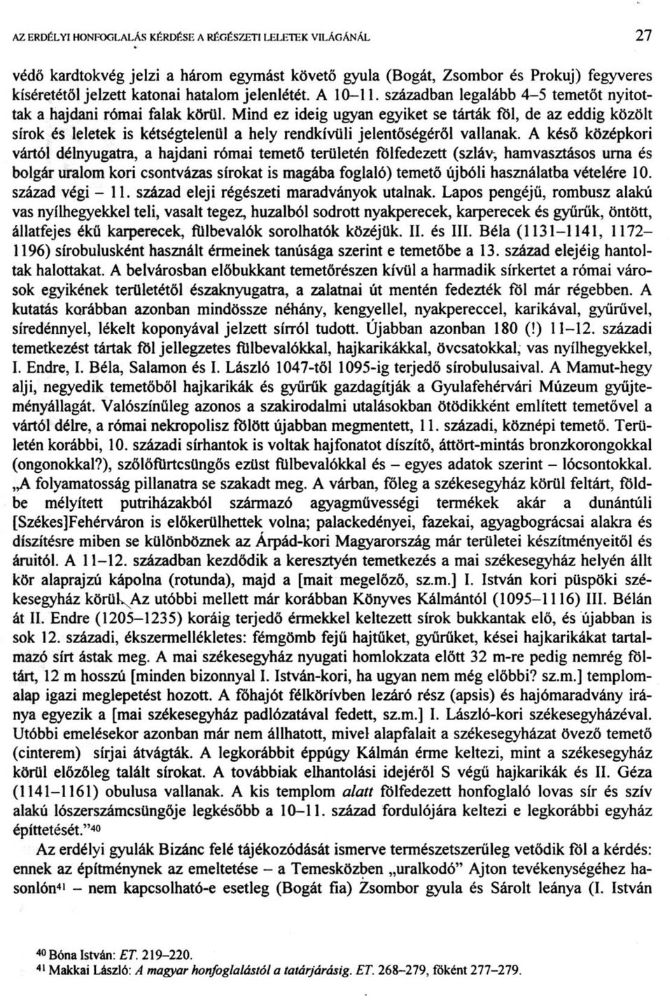 Mind ez ideig ugyan egyiket se tárták föl, de az eddig közölt sírok és leletek is kétségtelenül a hely rendkívüli jelentőségéről vallanak.