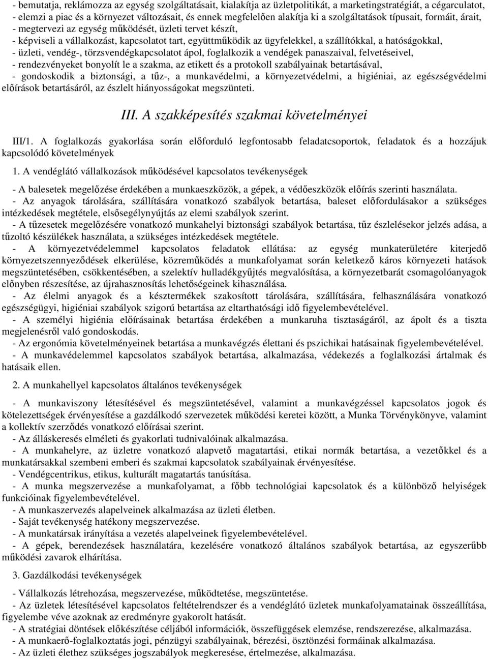 hatóságokkal, - üzleti, vendég-, törzsvendégkapcsolatot ápol, foglalkozik a vendégek panaszaival, felvetéseivel, - rendezvényeket bonyolít le a szakma, az etikett és a protokoll szabályainak