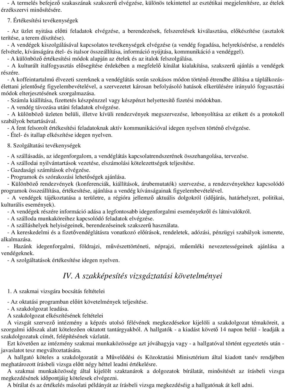- A vendégek kiszolgálásával kapcsolatos tevékenységek elvégzése (a vendég fogadása, helyrekísérése, a rendelés felvétele, kívánságára étel- és italsor összeállítása, információ nyújtása,