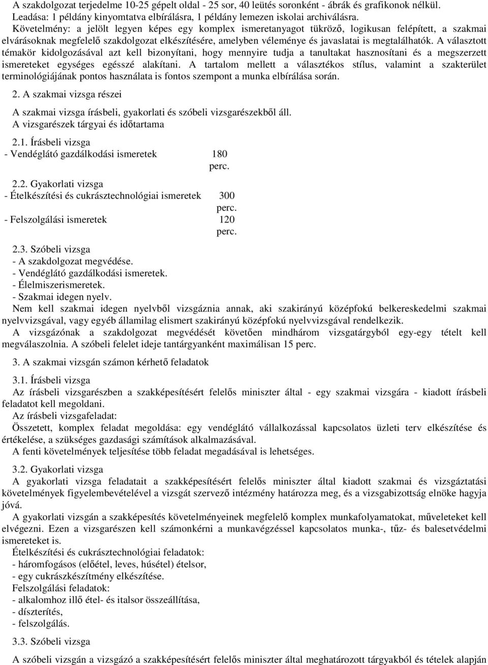 megtalálhatók. A választott témakör kidolgozásával azt kell bizonyítani, hogy mennyire tudja a tanultakat hasznosítani és a megszerzett ismereteket egységes egésszé alakítani.