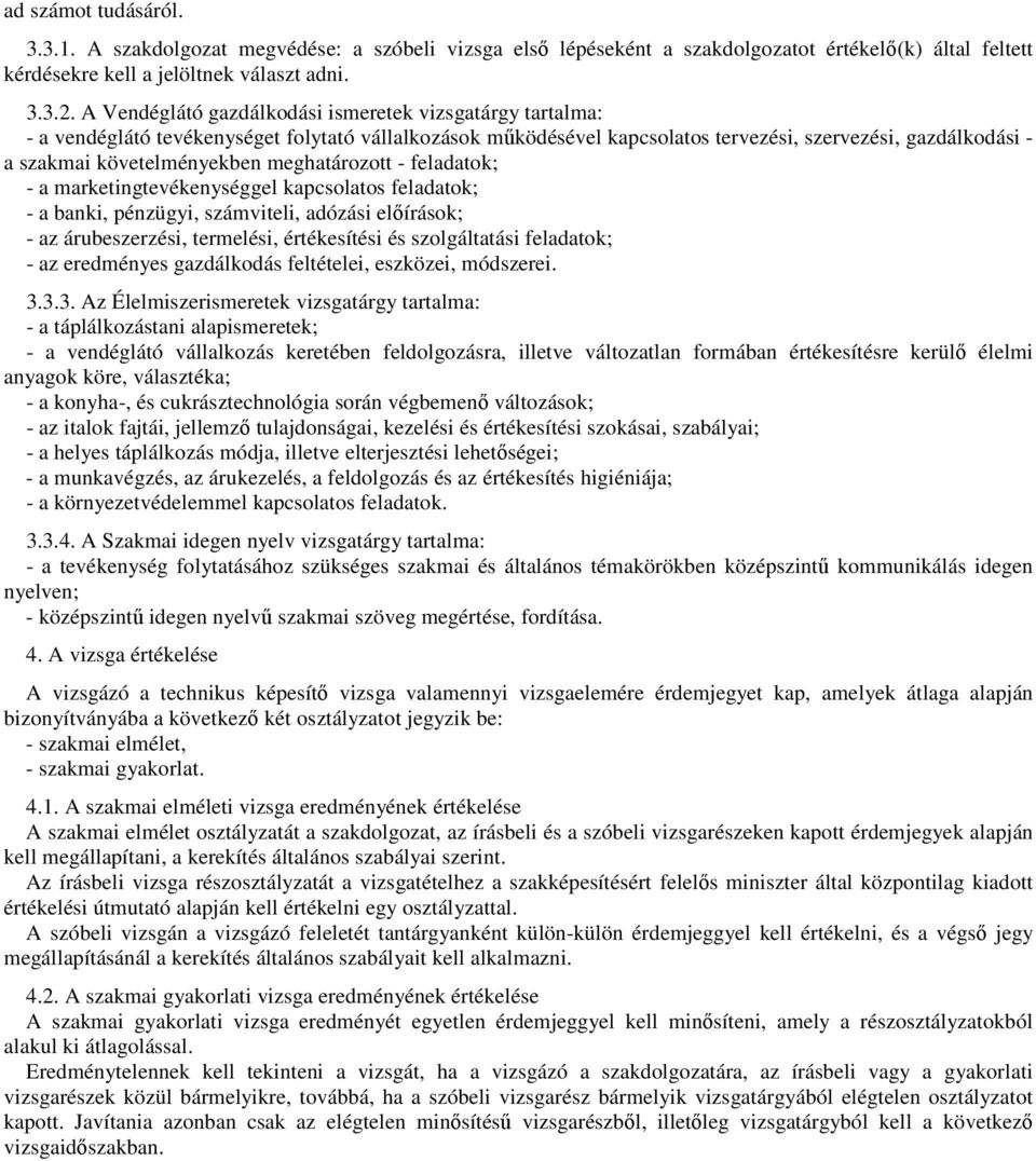meghatározott - feladatok; - a marketingtevékenységgel kapcsolatos feladatok; - a banki, pénzügyi, számviteli, adózási előírások; - az árubeszerzési, termelési, értékesítési és szolgáltatási