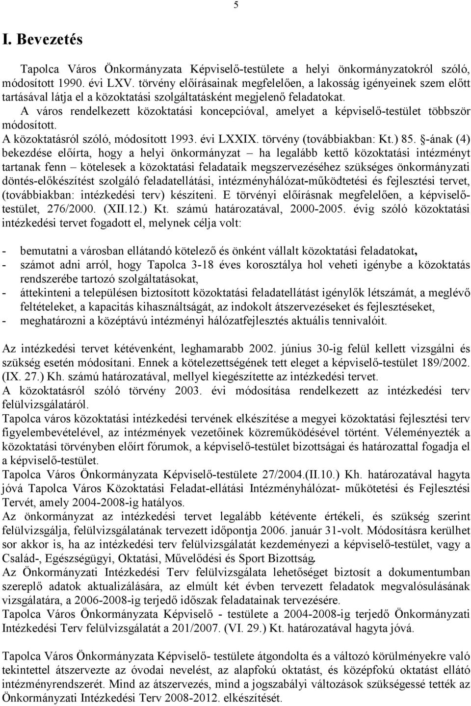 A város rendelkezett közoktatási koncepcióval, amelyet a képviselő-testület többször módosított. A közoktatásról szóló, módosított 1993. évi LXXIX. törvény (továbbiakban: Kt.) 85.