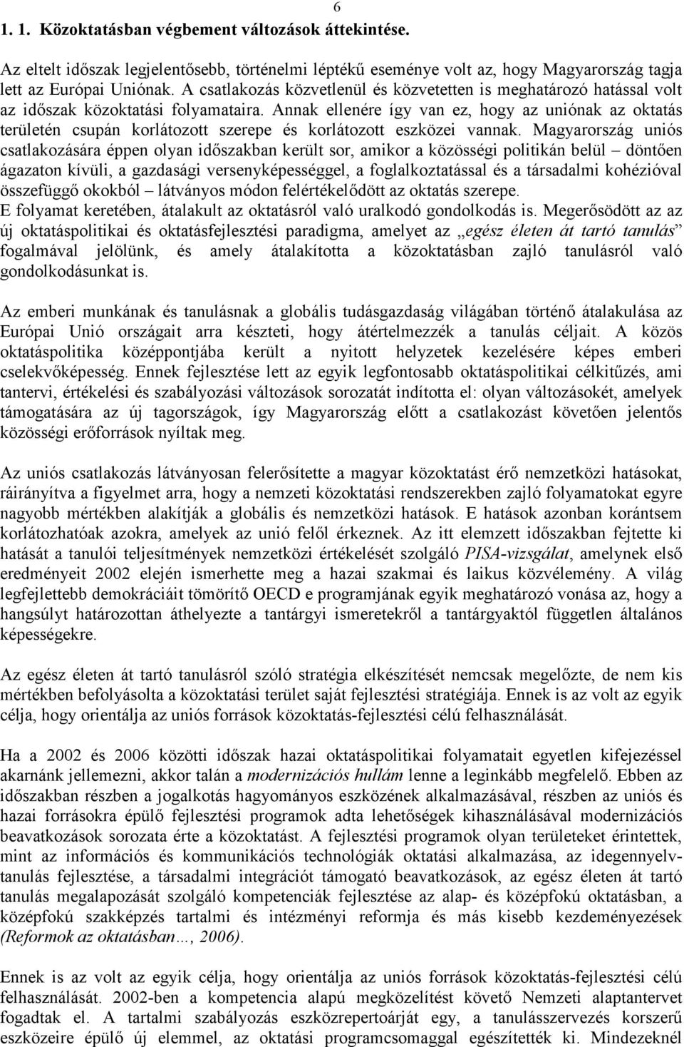 Annak ellenére így van ez, hogy az uniónak az oktatás területén csupán korlátozott szerepe és korlátozott eszközei vannak.