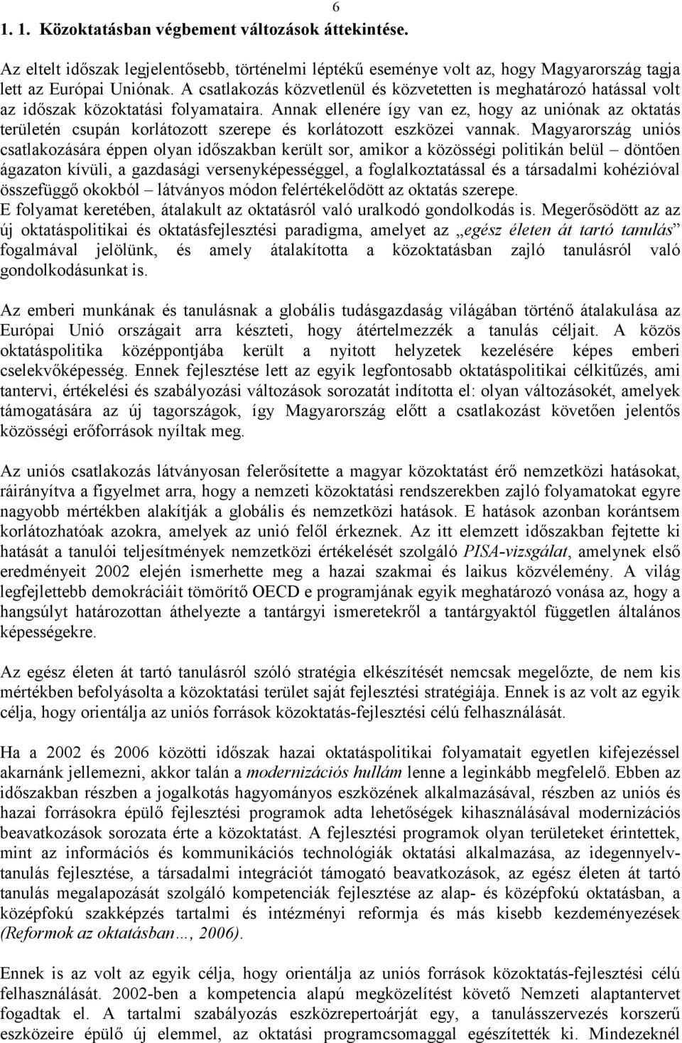 Annak ellenére így van ez, hogy az uniónak az oktatás területén csupán korlátozott szerepe és korlátozott eszközei vannak.