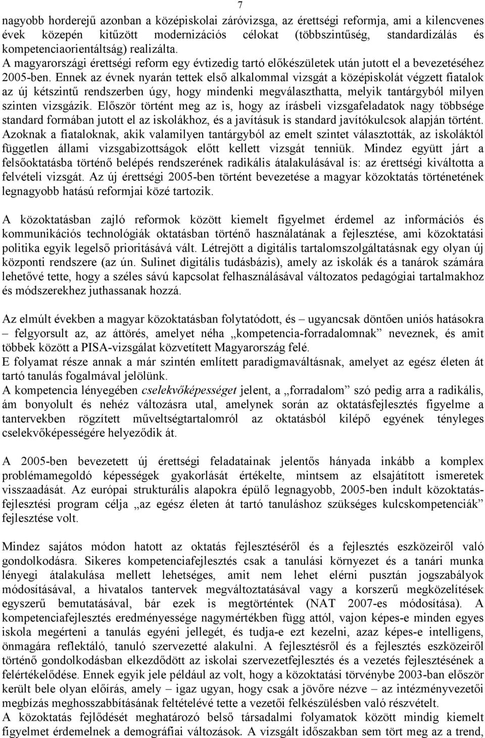 Ennek az évnek nyarán tettek első alkalommal vizsgát a középiskolát végzett fiatalok az új kétszintű rendszerben úgy, hogy mindenki megválaszthatta, melyik tantárgyból milyen szinten vizsgázik.