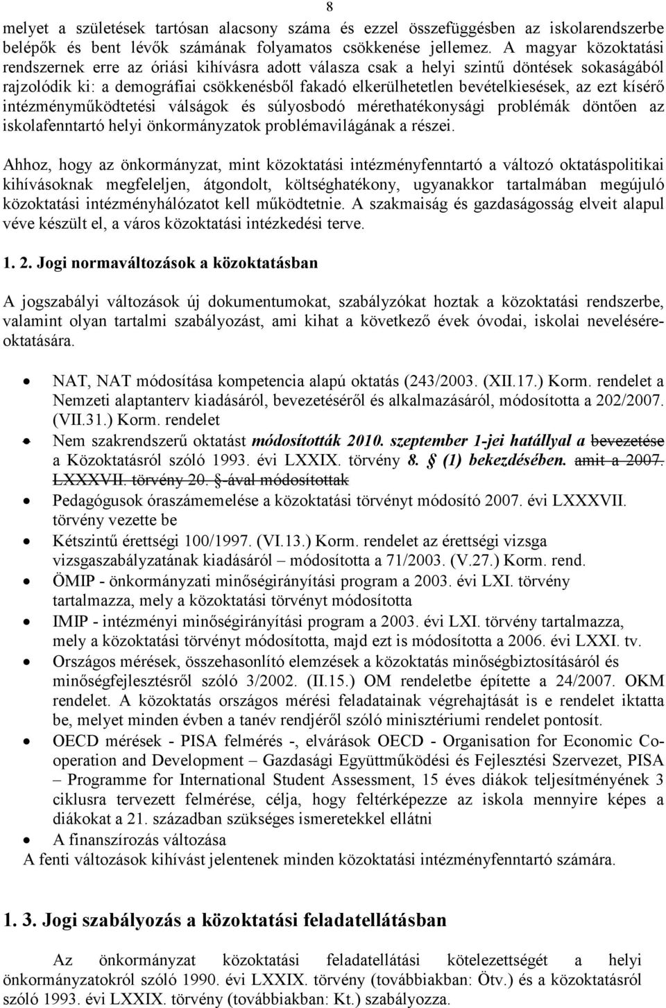 ezt kísérő intézményműködtetési válságok és súlyosbodó mérethatékonysági problémák döntően az iskolafenntartó helyi önkormányzatok problémavilágának a részei.