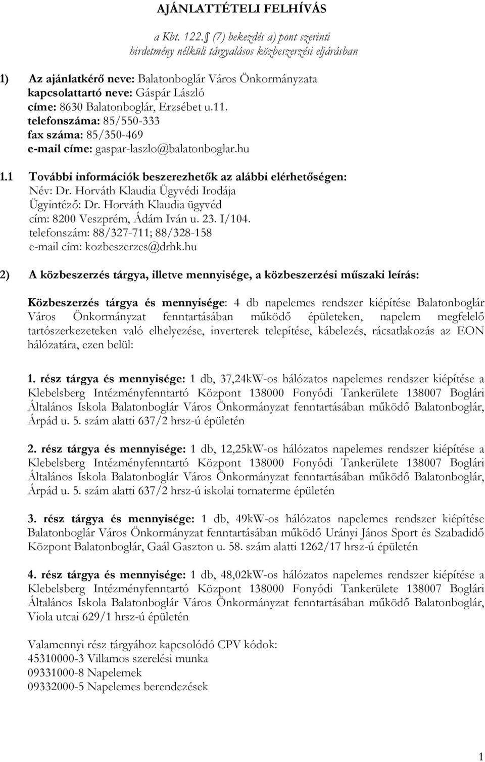 Balatonboglár, Erzsébet u.11. telefonszáma: 85/550-333 fax száma: 85/350-469 e-mail címe: gaspar-laszlo@balatonboglar.hu 1.1 További információk beszerezhetık az alábbi elérhetıségen: Név: Dr.