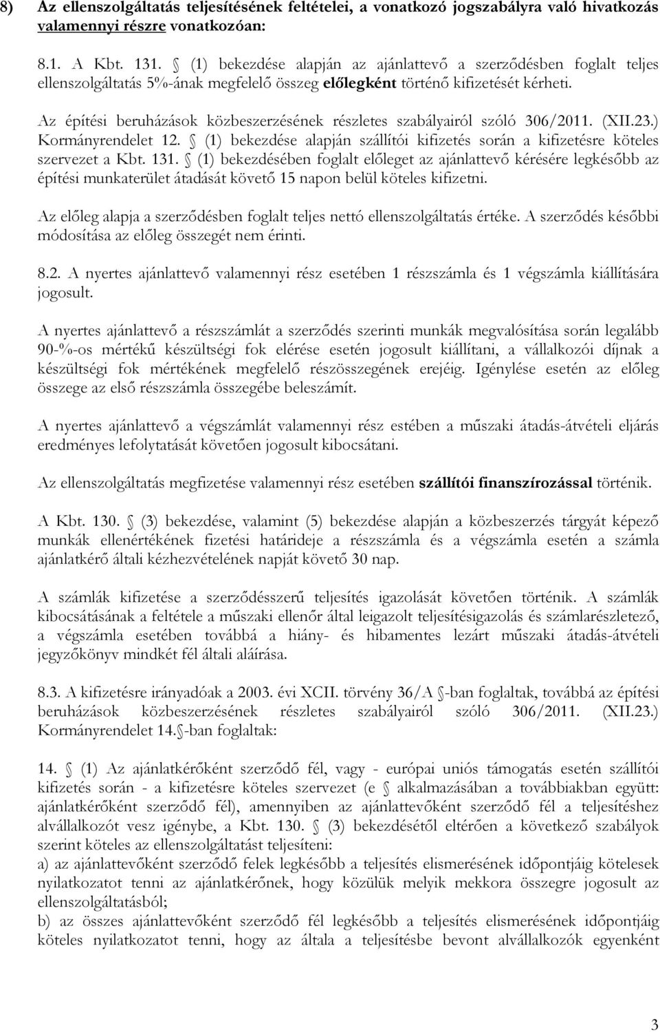 Az építési beruházások közbeszerzésének részletes szabályairól szóló 306/2011. (XII.23.) Kormányrendelet 12. (1) bekezdése alapján szállítói kifizetés során a kifizetésre köteles szervezet a Kbt. 131.