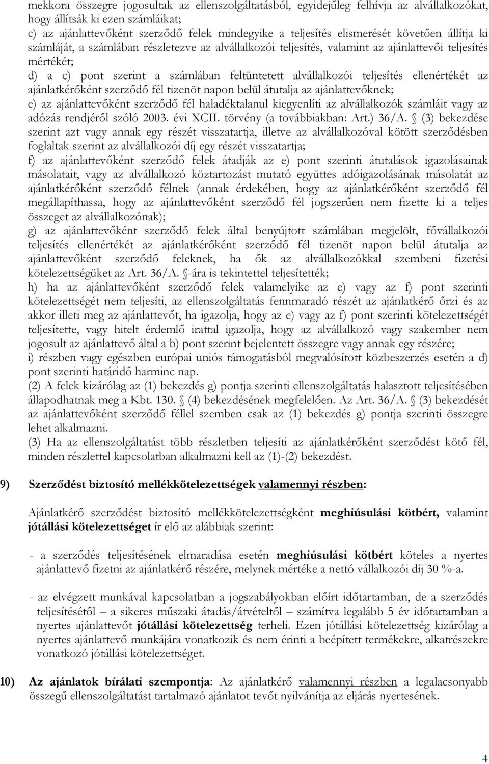 alvállalkozói teljesítés ellenértékét az ajánlatkérıként szerzıdı fél tizenöt napon belül átutalja az ajánlattevıknek; e) az ajánlattevıként szerzıdı fél haladéktalanul kiegyenlíti az alvállalkozók