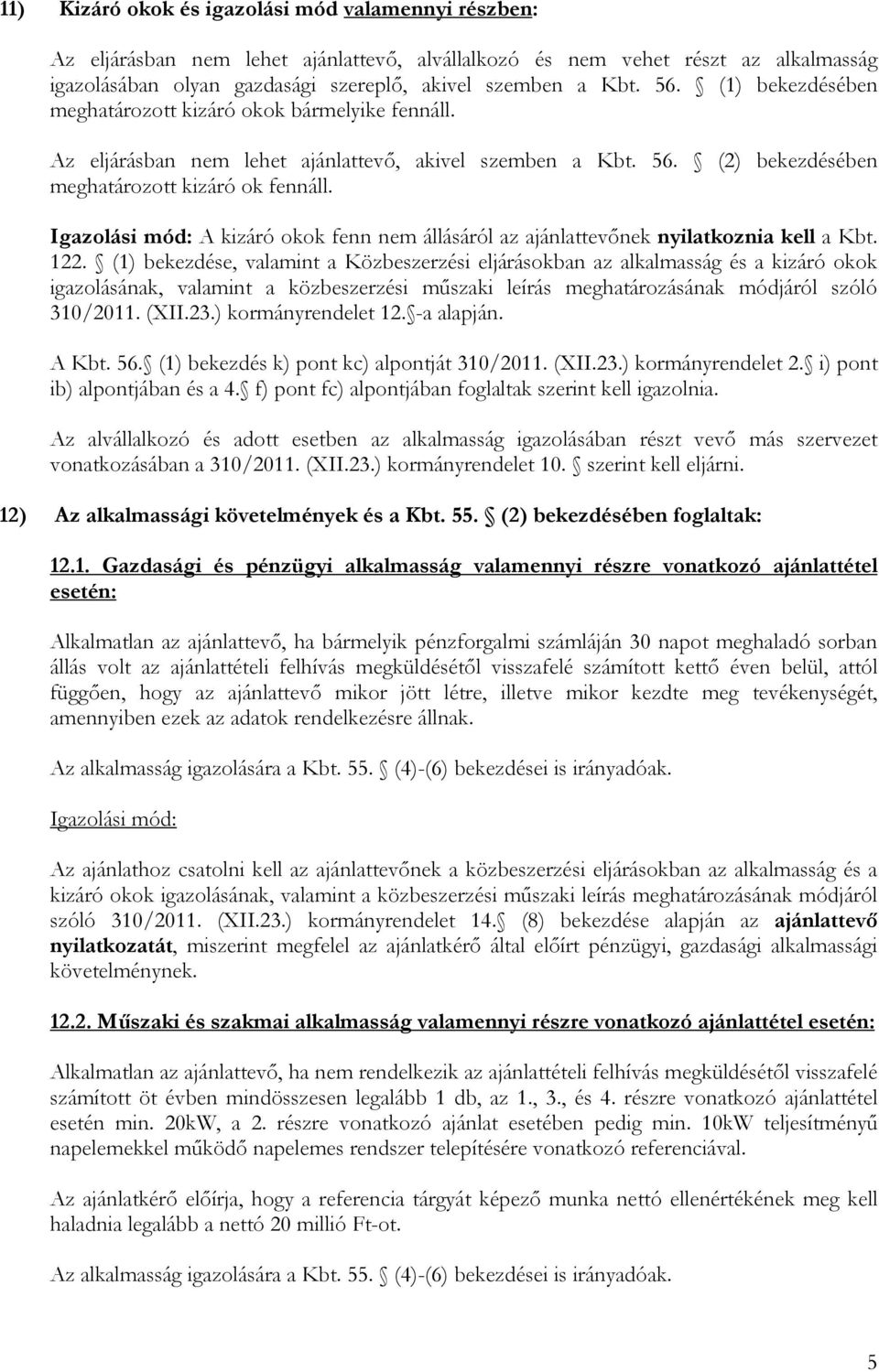 Igazolási mód: A kizáró okok fenn nem állásáról az ajánlattevınek nyilatkoznia kell a Kbt. 122.