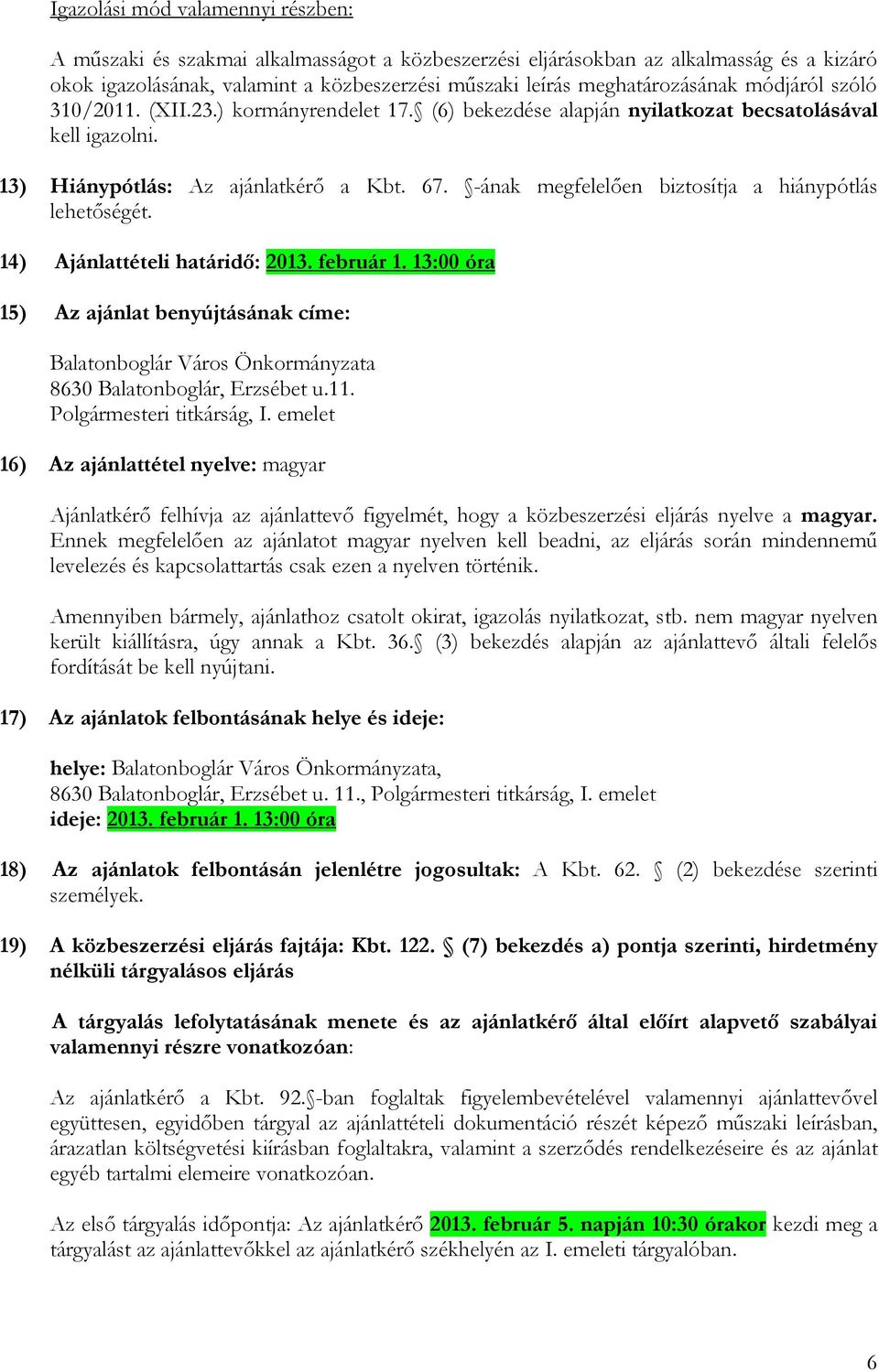 -ának megfelelıen biztosítja a hiánypótlás lehetıségét. 14) Ajánlattételi határidı: 2013. február 1.