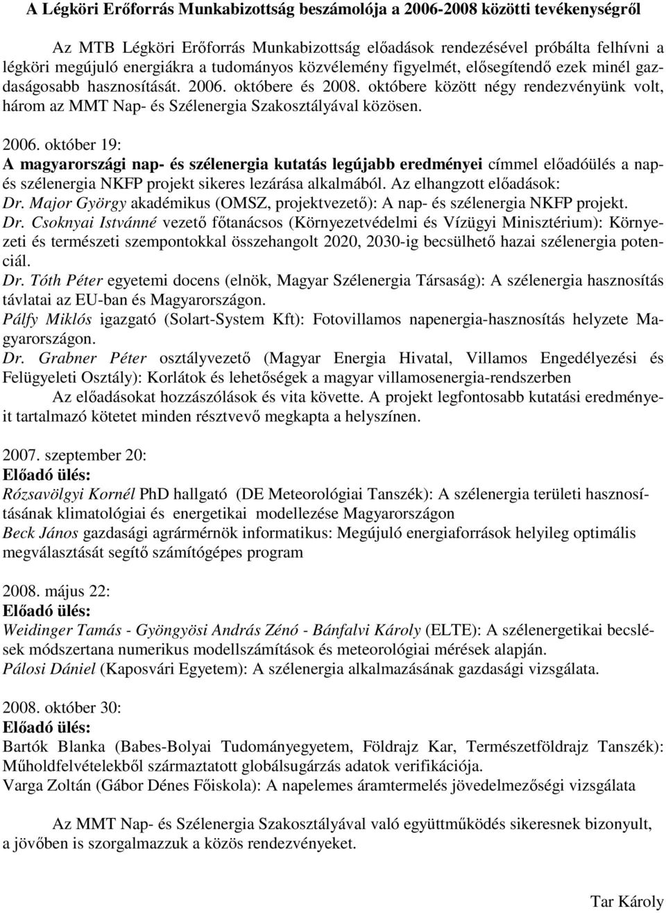 októbere között négy rendezvényünk volt, három az MMT Nap- és Szélenergia Szakosztályával közösen. 2006.