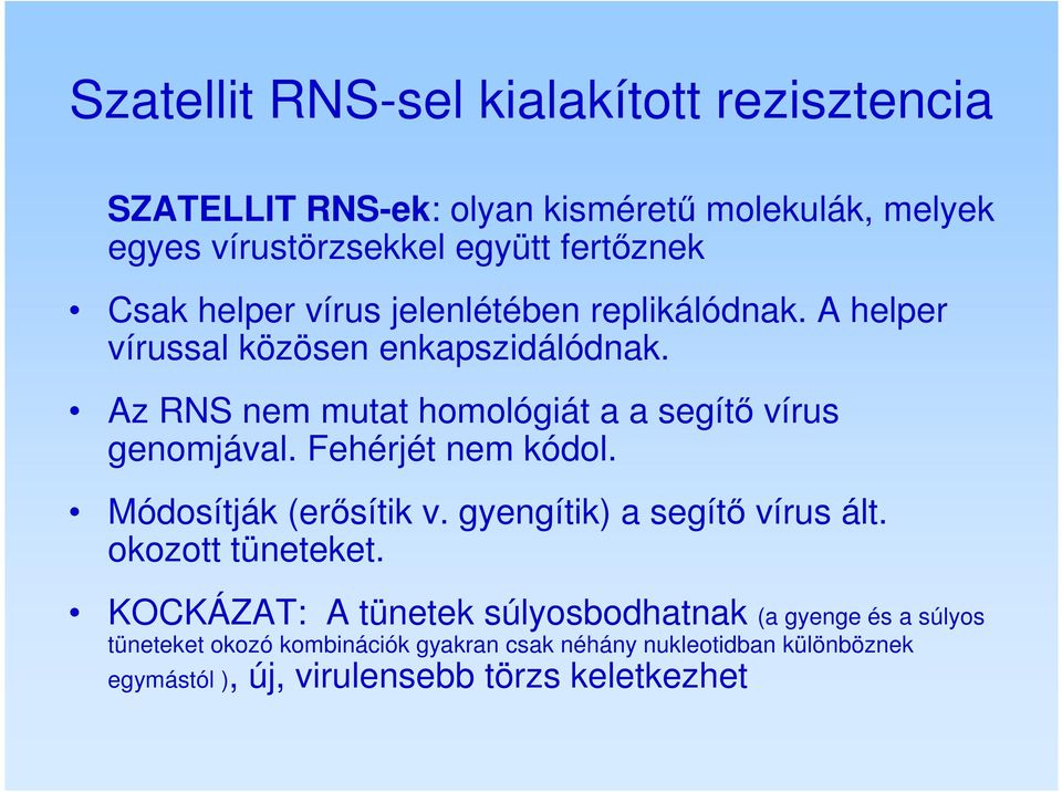 Az RNS nem mutat homológiát a a segítő vírus genomjával. Fehérjét nem kódol. Módosítják (erősítik v. gyengítik) a segítő vírus ált.