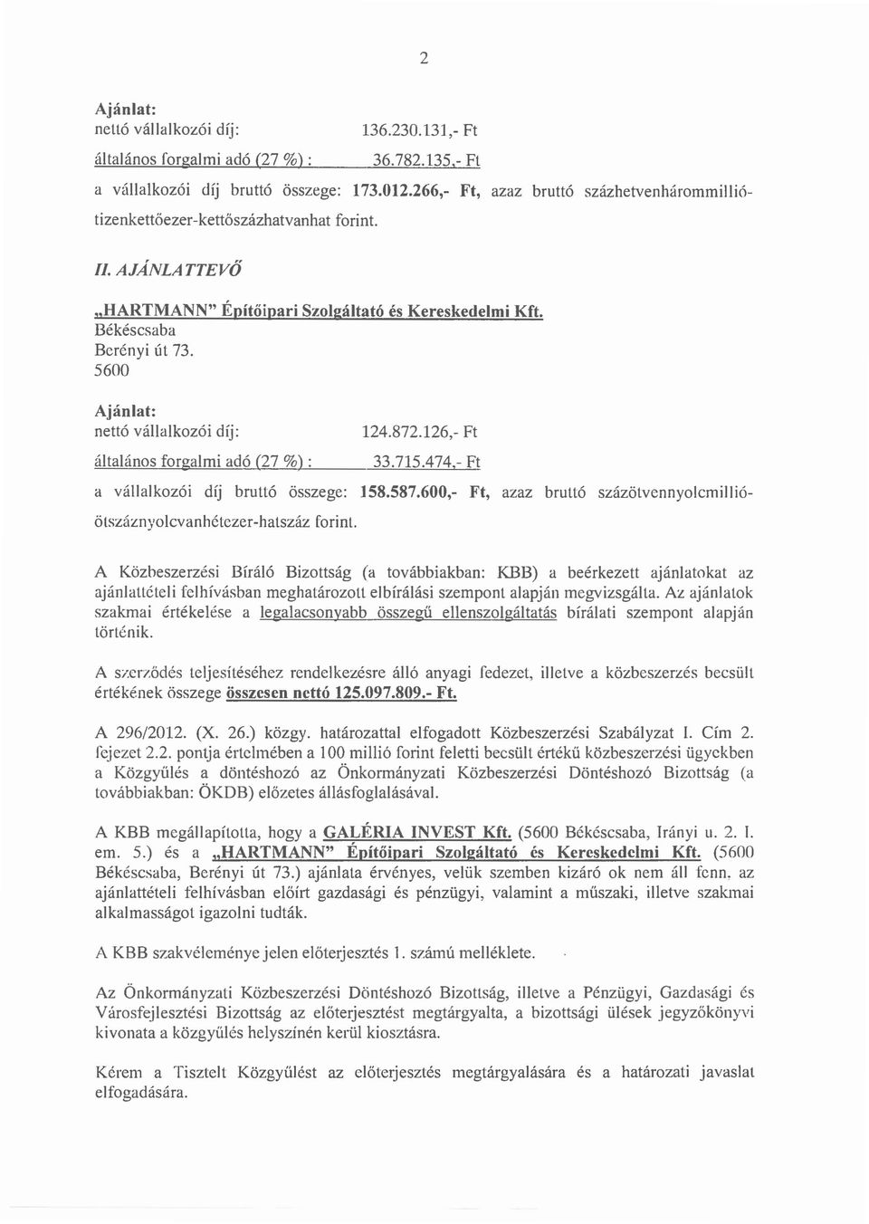 600,- Ft, azaz bruttó sz ázötvennyolcmillió- A Közheszerzési Bíráló Bizottság (a továbbiakban: KBB) a beérkezett ajánlatokat az ajánlattételi felhívásban meghatározott elbírálási szempont alapján