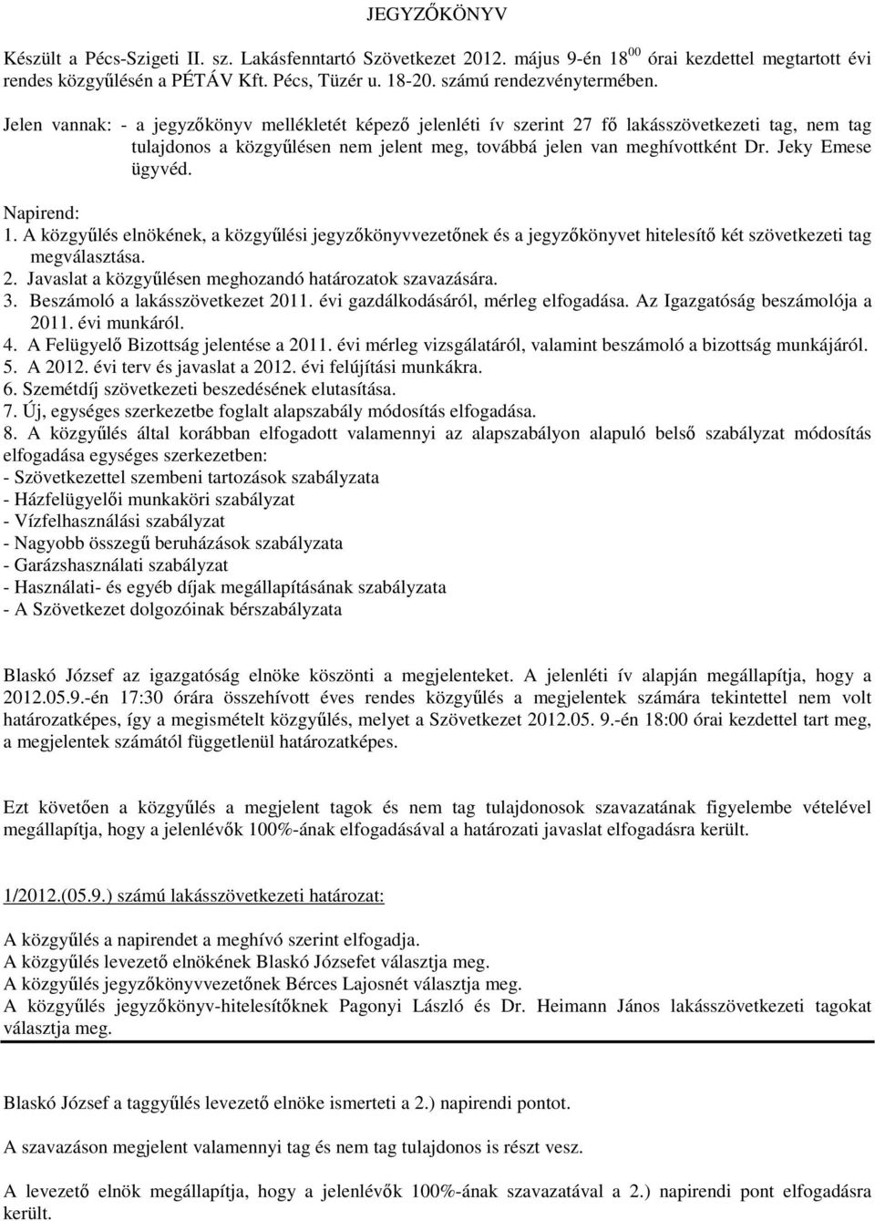 Jelen vannak: - a jegyzőkönyv mellékletét képező jelenléti ív szerint 27 fő lakásszövetkezeti tag, nem tag tulajdonos a közgyűlésen nem jelent meg, továbbá jelen van meghívottként Dr.