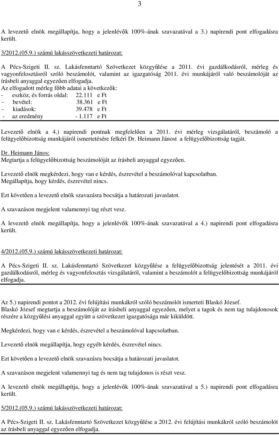 Az elfogadott mérleg főbb adatai a következők: - eszköz, és forrás oldal: 22.111 e Ft - bevétel: 38.361 e Ft - kiadások: 39.478 e Ft - az eredmény - 1.117 e Ft Levezető elnök a 4.