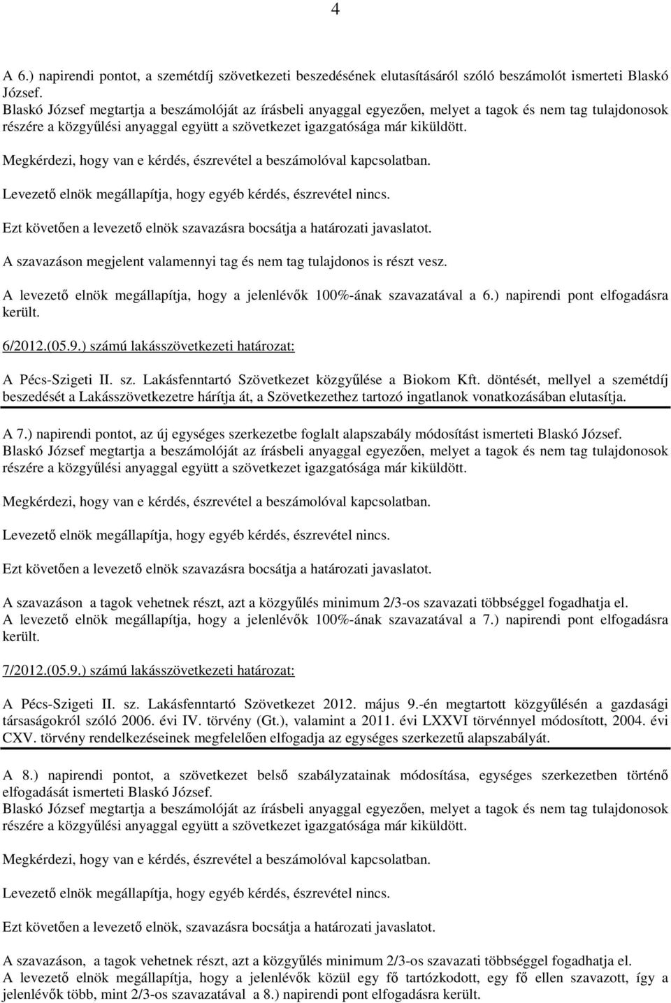 döntését, mellyel a szemétdíj beszedését a Lakásszövetkezetre hárítja át, a Szövetkezethez tartozó ingatlanok vonatkozásában elutasítja. A 7.