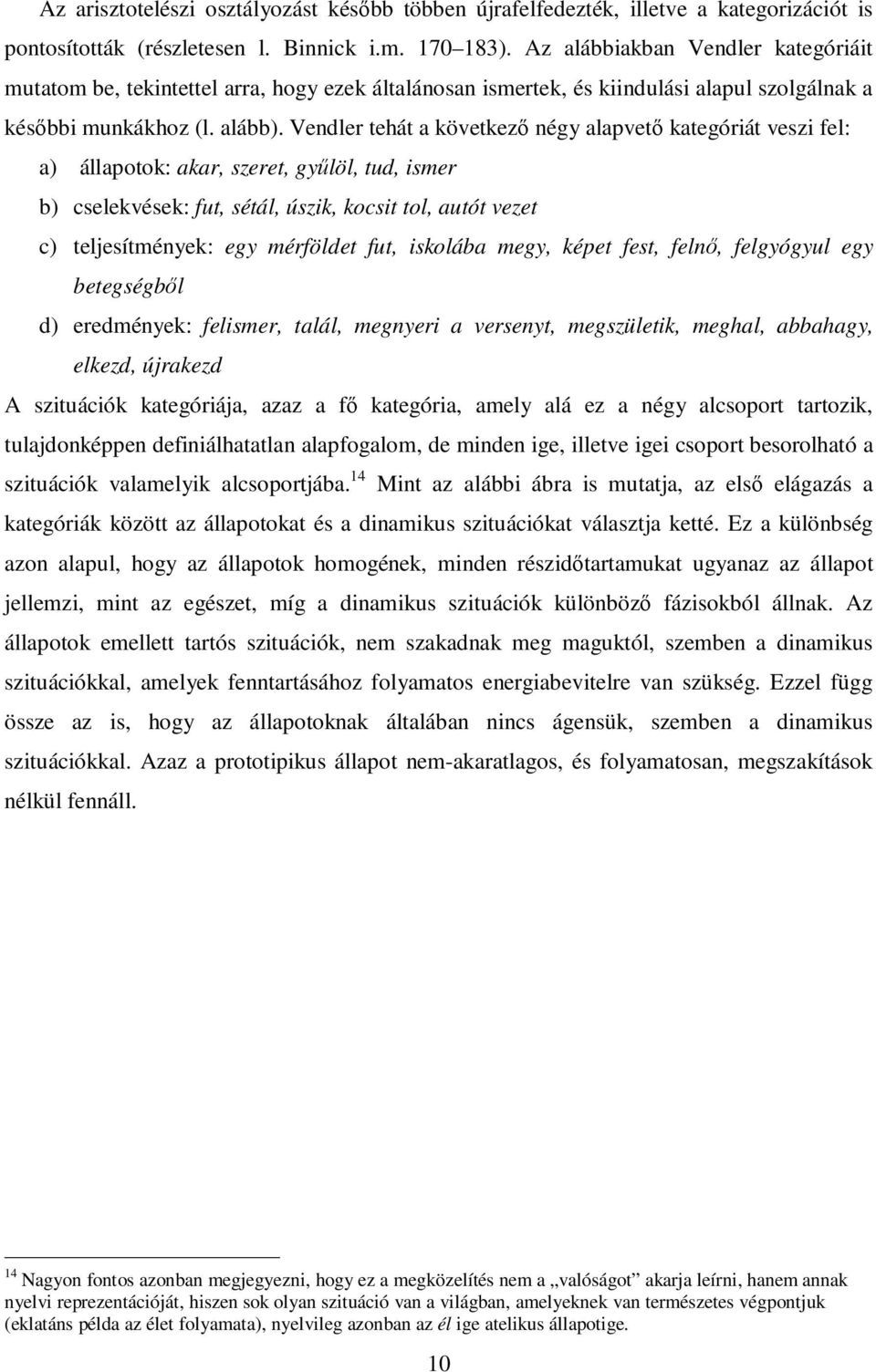 Vendler tehát a következő négy alapvető kategóriát veszi fel: a) állapotok: akar, szeret, gyűlöl, tud, ismer b) cselekvések: fut, sétál, úszik, kocsit tol, autót vezet c) teljesítmények: egy