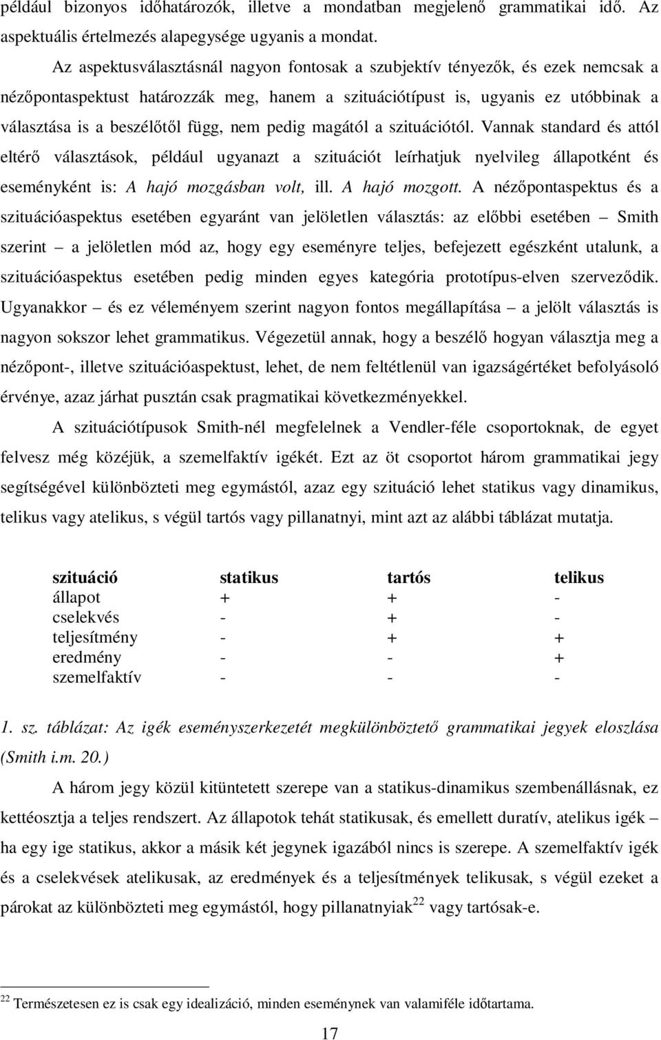 nem pedig magától a szituációtól. Vannak standard és attól eltérő választások, például ugyanazt a szituációt leírhatjuk nyelvileg állapotként és eseményként is: A hajó mozgásban volt, ill.