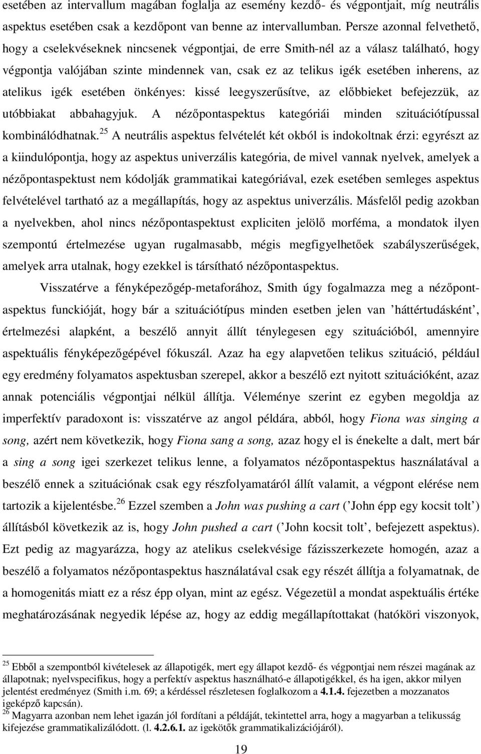 inherens, az atelikus igék esetében önkényes: kissé leegyszerűsítve, az előbbieket befejezzük, az utóbbiakat abbahagyjuk. A nézőpontaspektus kategóriái minden szituációtípussal kombinálódhatnak.