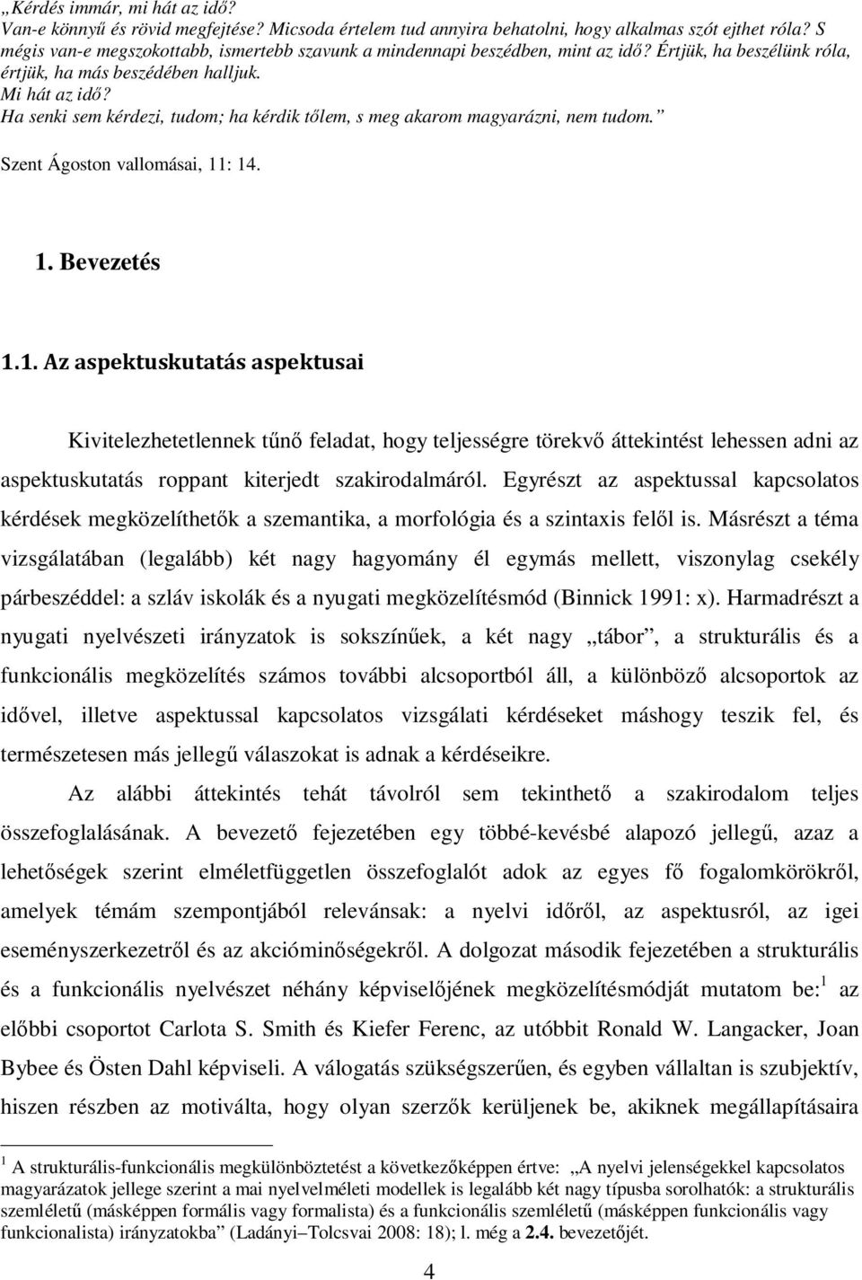 Ha senki sem kérdezi, tudom; ha kérdik tőlem, s meg akarom magyarázni, nem tudom. Szent Ágoston vallomásai, 11