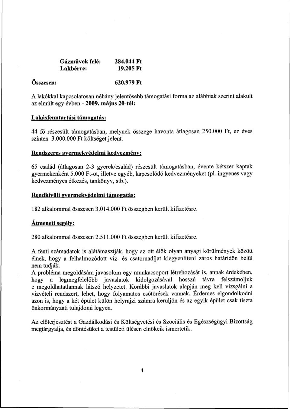 Rendszeres gyermekvédelmi kedvezmény: 65 család (átlagosan 2-3 gyerek/család) részesült támogatásban, évente kétszer kaptak gyermekenként 5.000 Ft-ot, illetve egyéb, kapcsolódó kedvezményeket (pl.