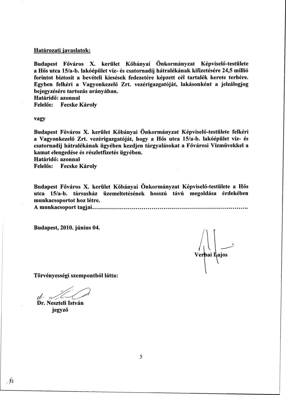 vezérigazgatóját, lakásonként a jelzálogjog bejegyzésére tartozás arányában. Határidő: azonnal Felelős: Fecske Károly vagy Budapest Főváros X.