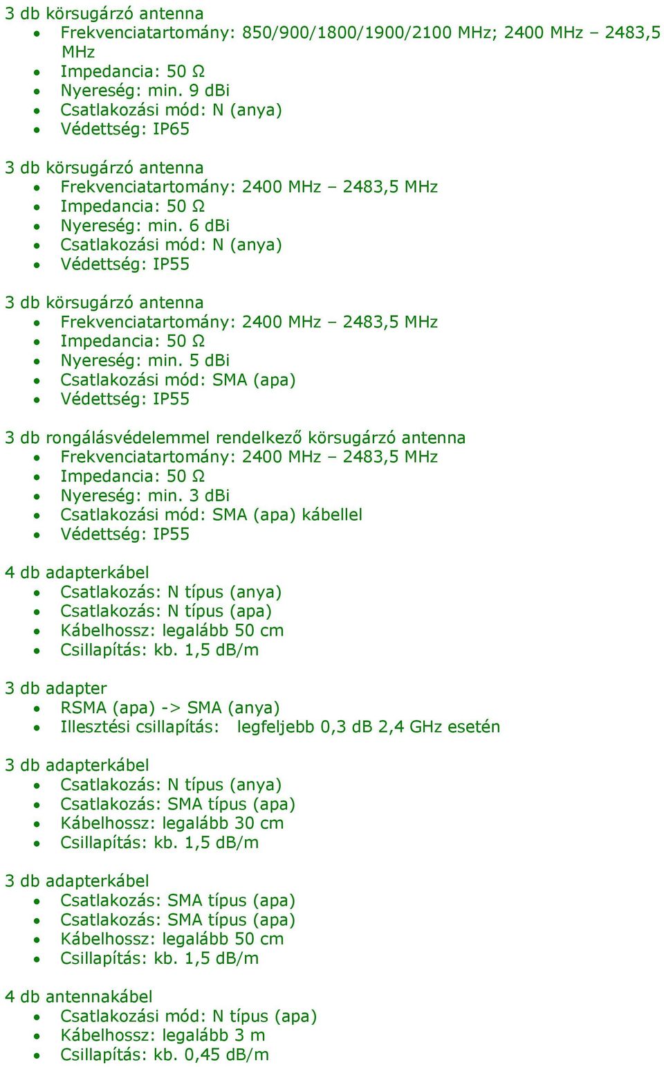 3 dbi Csatlakozási mód: SMA (apa) kábellel 4 db adapterkábel Csatlakozás: N típus (anya) Csatlakozás: N típus (apa) Kábelhossz: legalább 50 cm Csillapítás: kb.