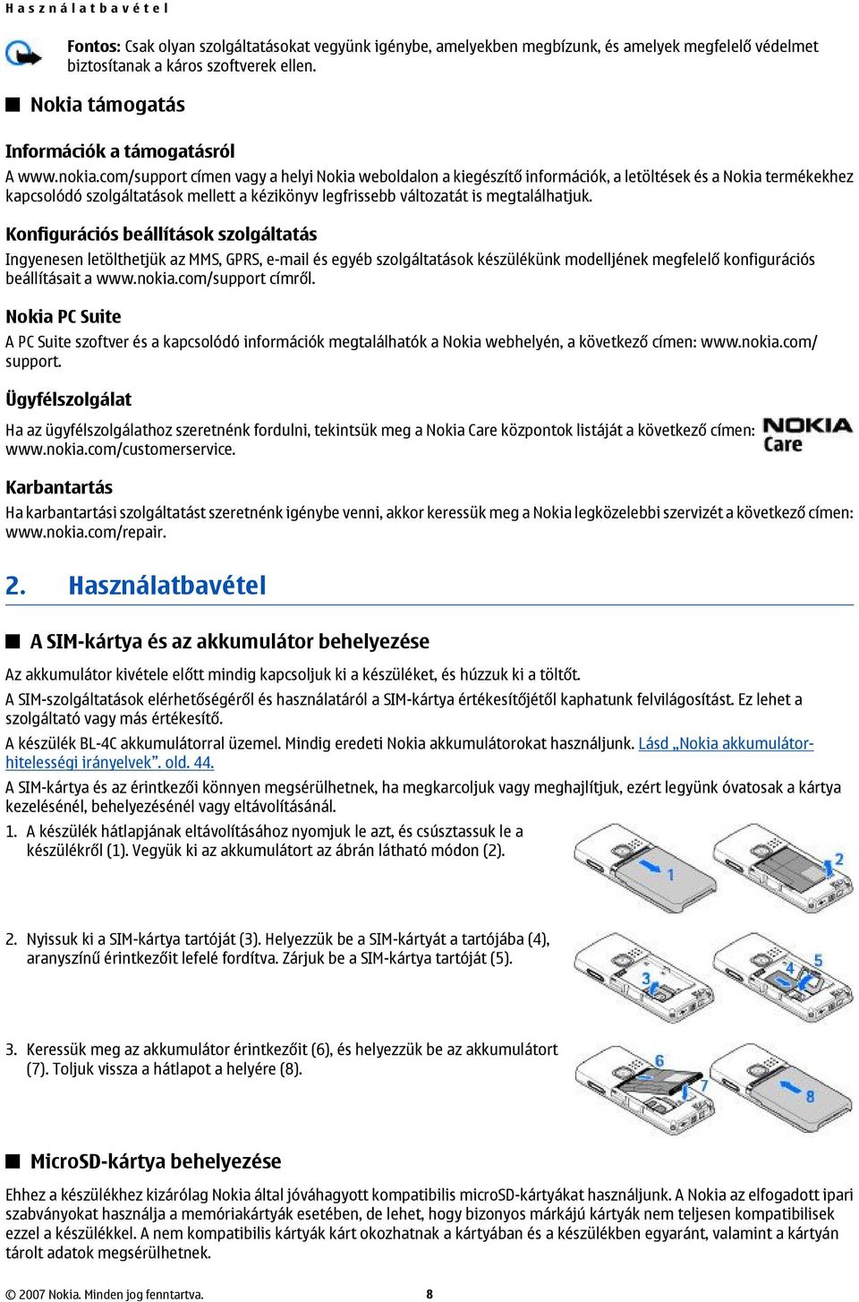 com/support címen vagy a helyi Nokia weboldalon a kiegészítő információk, a letöltések és a Nokia termékekhez kapcsolódó szolgáltatások mellett a kézikönyv legfrissebb változatát is megtalálhatjuk.