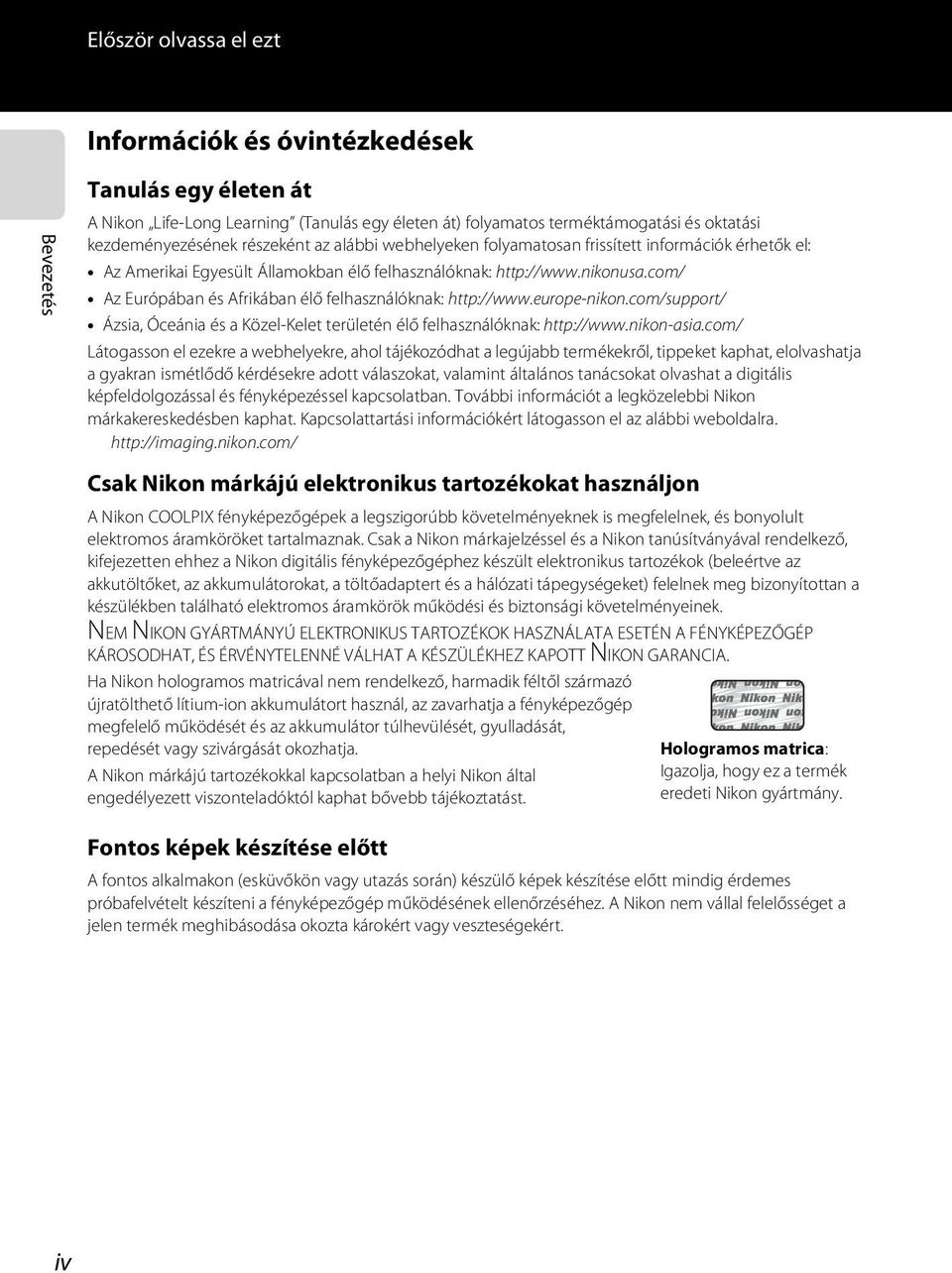 com/ Az Európában és Afrikában élő felhasználóknak: http://www.europe-nikon.com/support/ Ázsia, Óceánia és a Közel-Kelet területén élő felhasználóknak: http://www.nikon-asia.