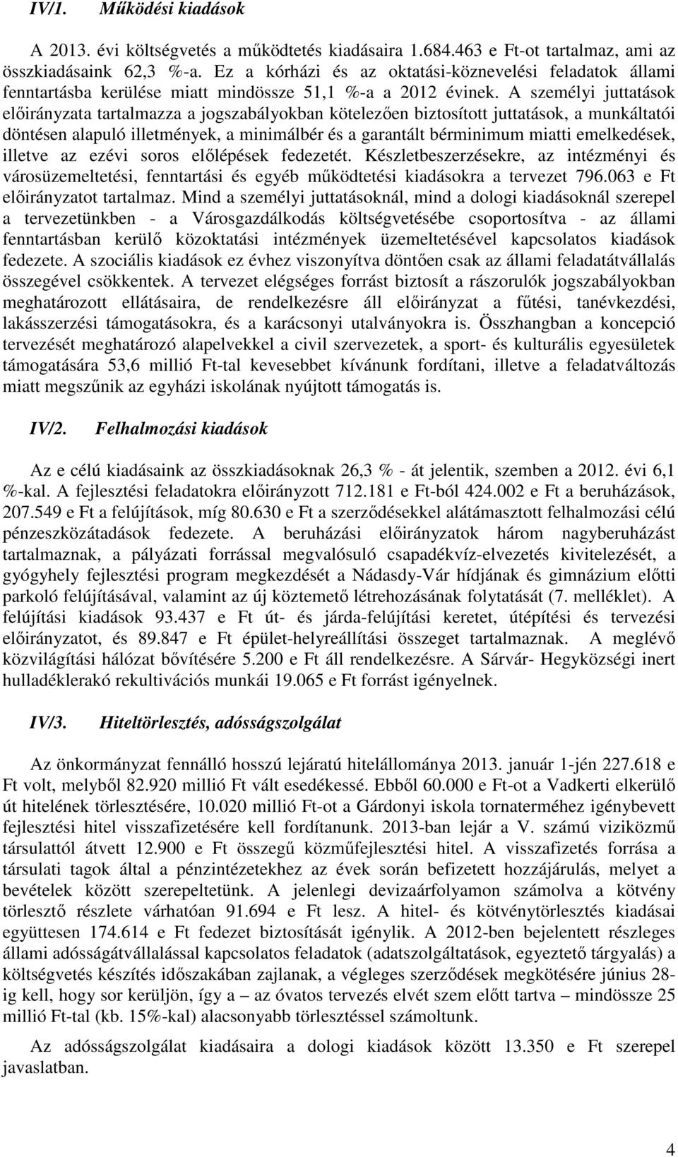 A személyi juttatások előirányzata tartalmazza a jogszabályokban kötelezően biztosított juttatások, a munkáltatói döntésen alapuló illetmények, a minimálbér és a garantált bérminimum miatti