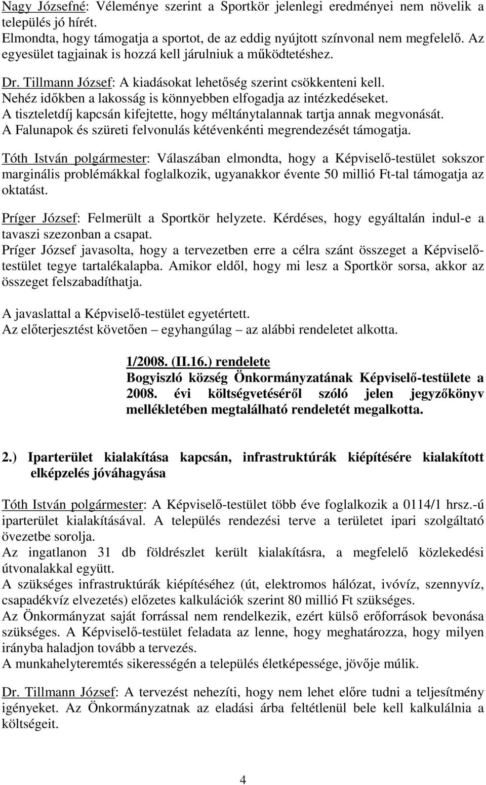 Nehéz időkben a lakosság is könnyebben elfogadja az intézkedéseket. A tiszteletdíj kapcsán kifejtette, hogy méltánytalannak tartja annak megvonását.