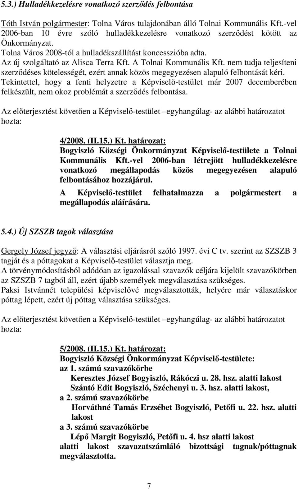 nem tudja teljesíteni szerződéses kötelességét, ezért annak közös megegyezésen alapuló felbontását kéri.