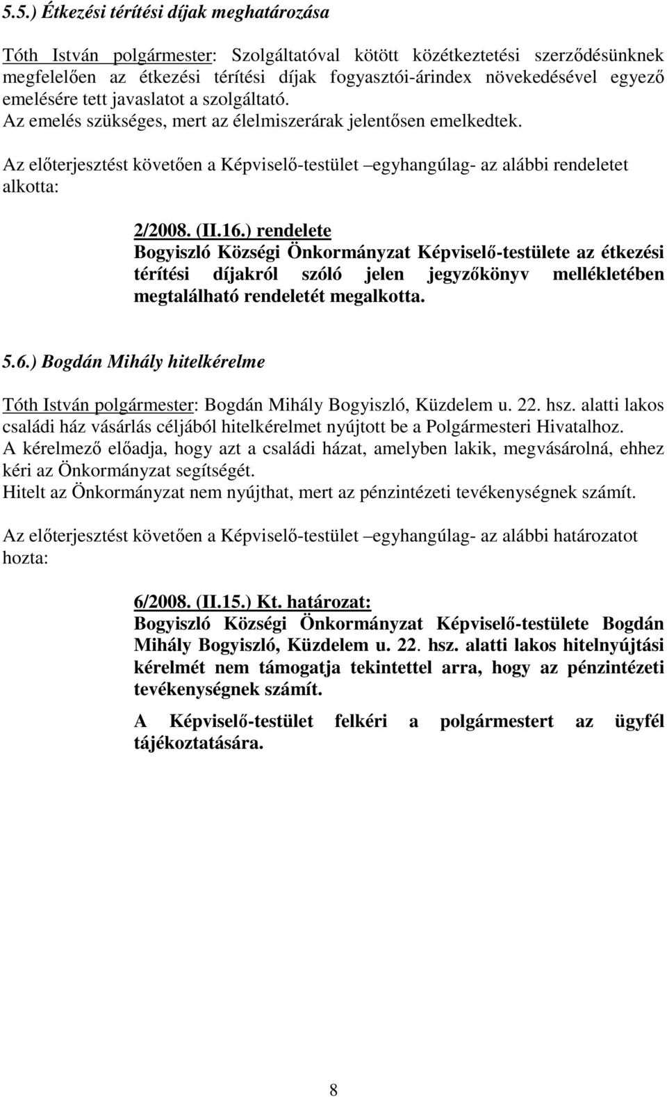 ) rendelete Bogyiszló Községi Önkormányzat Képviselő-testülete az étkezési térítési díjakról szóló jelen jegyzőkönyv mellékletében megtalálható rendeletét megalkotta. 5.6.