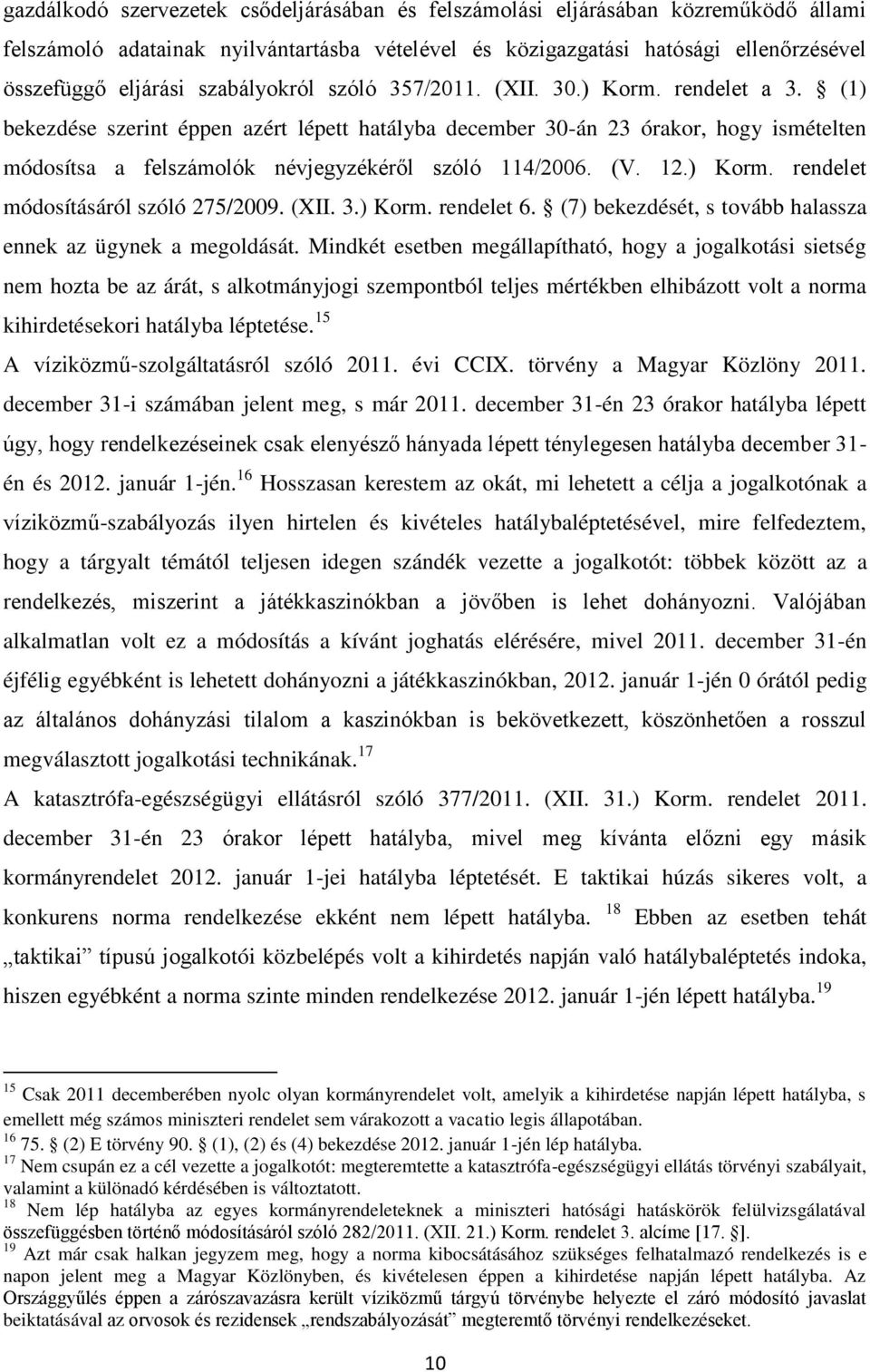 (1) bekezdése szerint éppen azért lépett hatályba december 30-án 23 órakor, hogy ismételten módosítsa a felszámolók névjegyzékéről szóló 114/2006. (V. 12.) Korm. rendelet módosításáról szóló 275/2009.