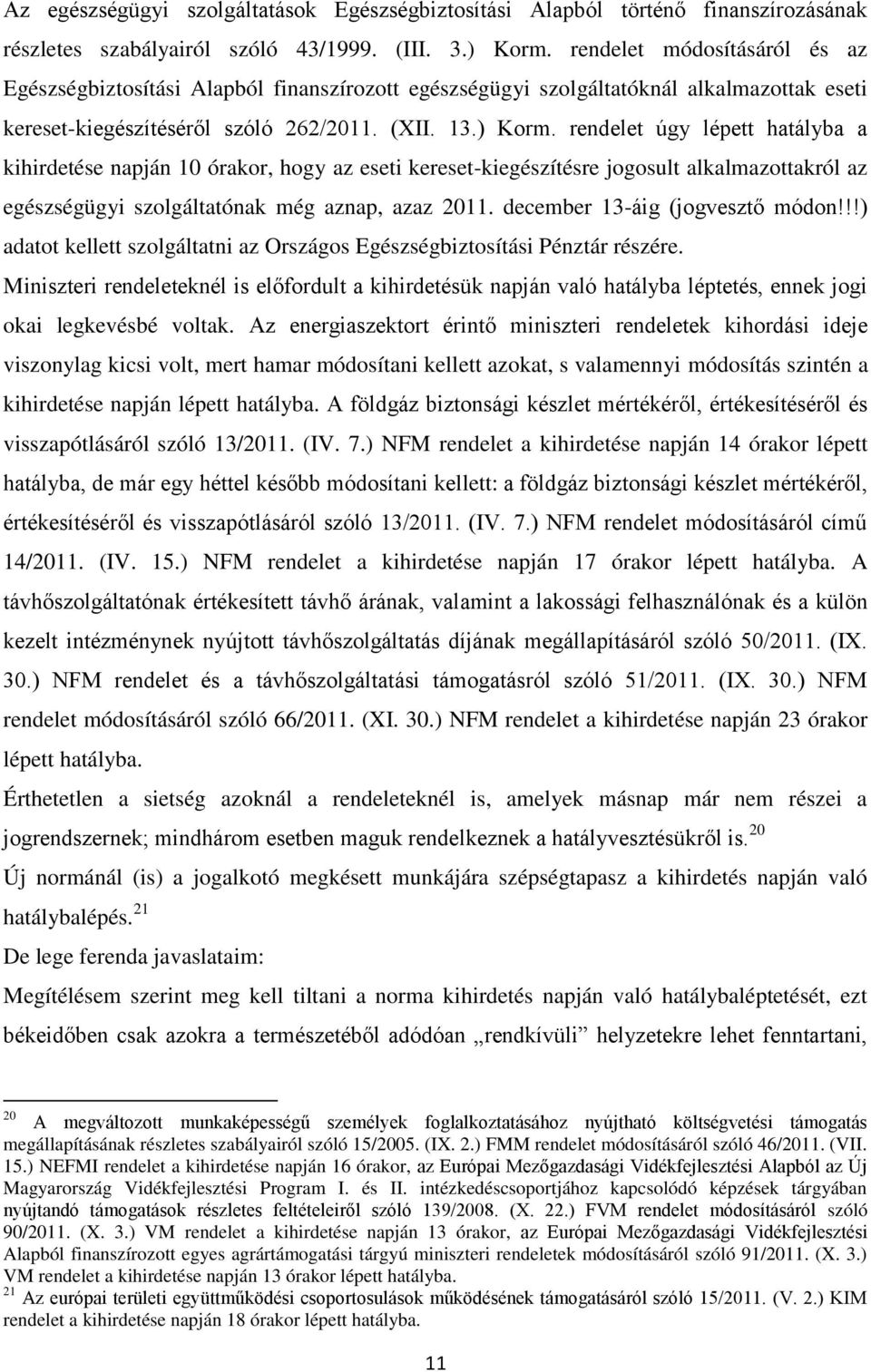rendelet úgy lépett hatályba a kihirdetése napján 10 órakor, hogy az eseti kereset-kiegészítésre jogosult alkalmazottakról az egészségügyi szolgáltatónak még aznap, azaz 2011.