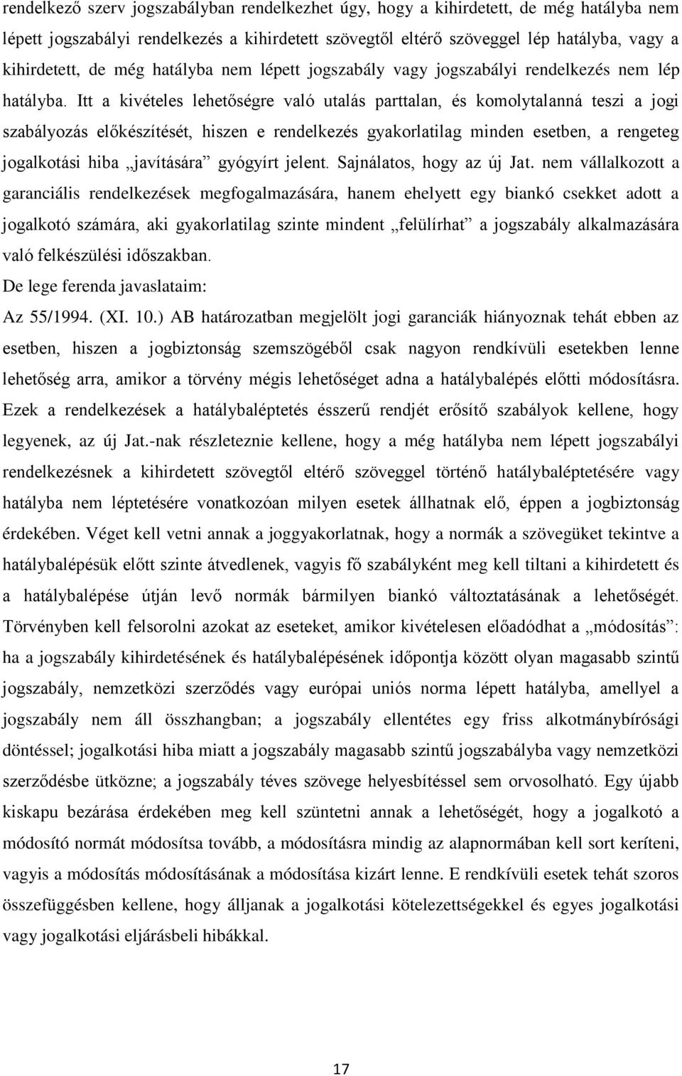 Itt a kivételes lehetőségre való utalás parttalan, és komolytalanná teszi a jogi szabályozás előkészítését, hiszen e rendelkezés gyakorlatilag minden esetben, a rengeteg jogalkotási hiba javítására