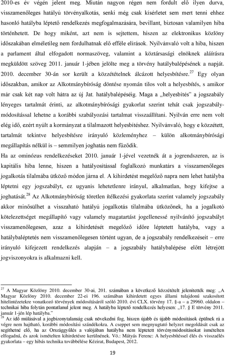 bevillant, biztosan valamilyen hiba történhetett. De hogy miként, azt nem is sejtettem, hiszen az elektronikus közlöny időszakában elméletileg nem fordulhatnak elő efféle elírások.